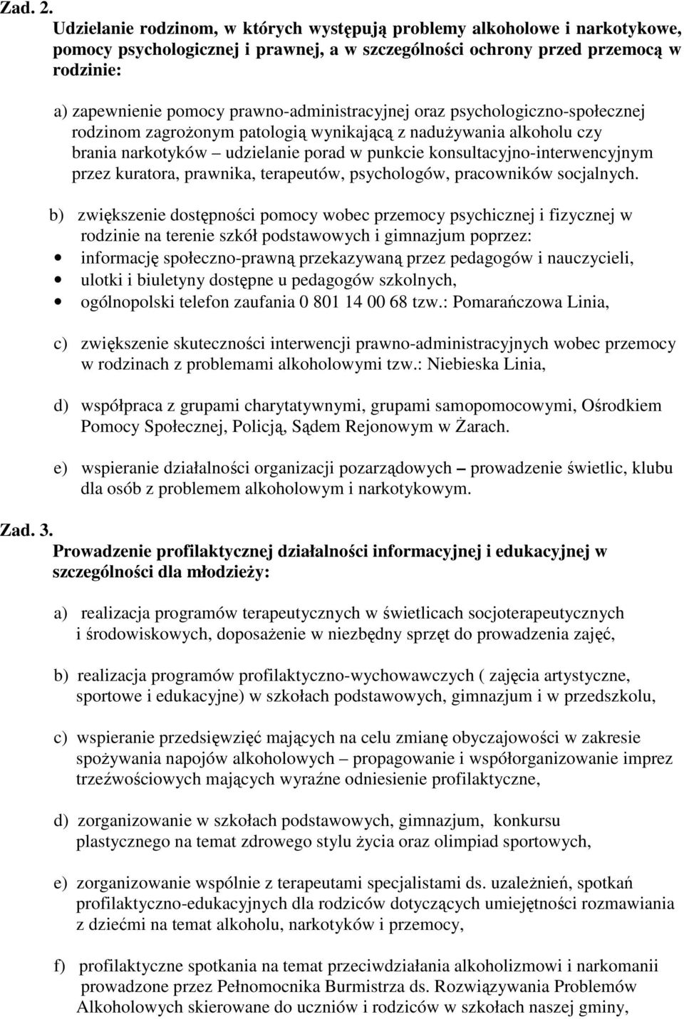 prawno-administracyjnej oraz psychologiczno-społecznej rodzinom zagroŝonym patologią wynikającą z naduŝywania alkoholu czy brania narkotyków udzielanie porad w punkcie konsultacyjno-interwencyjnym