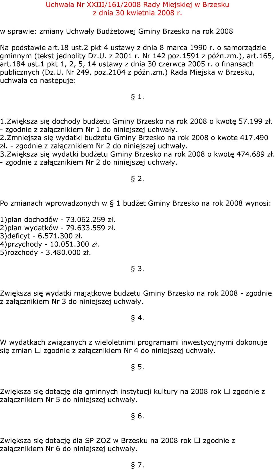 o finansach publicznych (Dz.U. Nr 249, poz.2104 z późn.zm.) Rada Miejska w Brzesku, uchwala co następuje: 1. 1.Zwiększa się dochody budżetu Gminy Brzesko na rok 2008 o kwotę 57.199 zł.