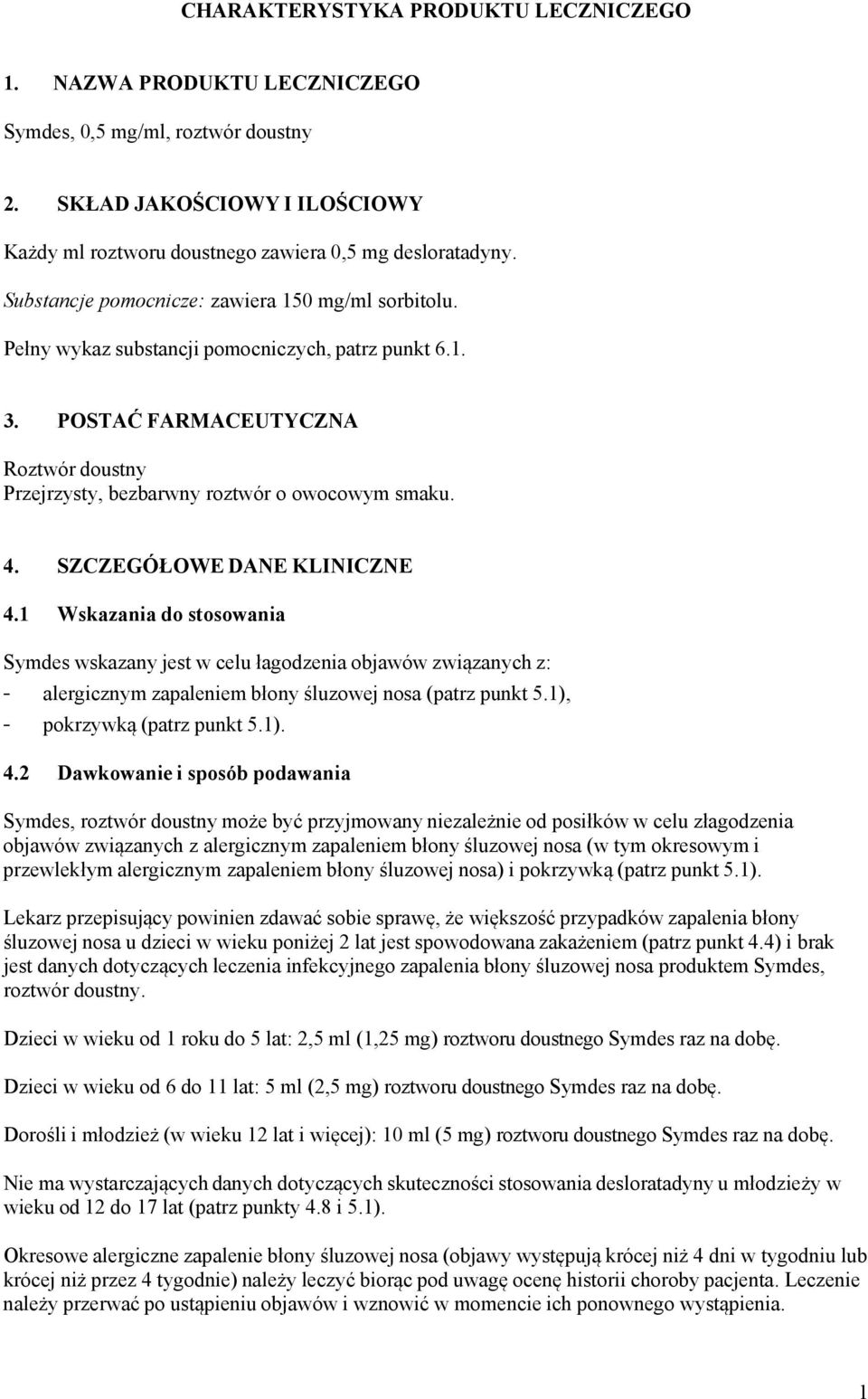 SZCZEGÓŁOWE DANE KLINICZNE 4.1 Wskazania do stosowania Symdes wskazany jest w celu łagodzenia objawów związanych z: - alergicznym zapaleniem błony śluzowej nosa (patrz punkt 5.