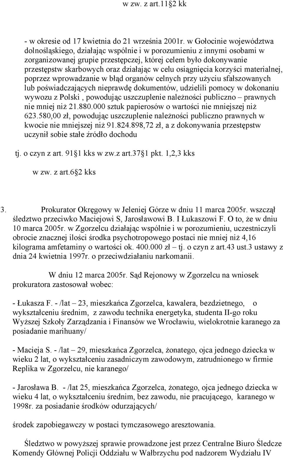 w celu osiągnięcia korzyści materialnej, poprzez wprowadzanie w błąd organów celnych przy użyciu sfałszowanych lub poświadczających nieprawdę dokumentów, udzielili pomocy w dokonaniu wywozu z Polski,