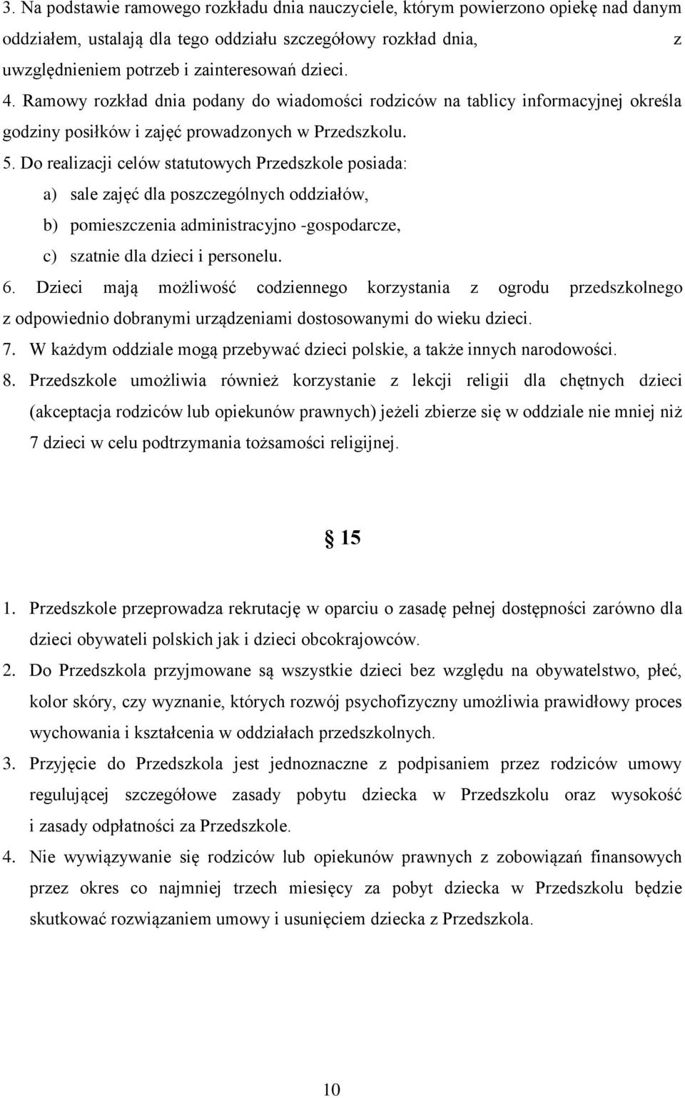 Do realizacji celów statutowych Przedszkole posiada: a) sale zajęć dla poszczególnych oddziałów, b) pomieszczenia administracyjno -gospodarcze, c) szatnie dla dzieci i personelu. 6.