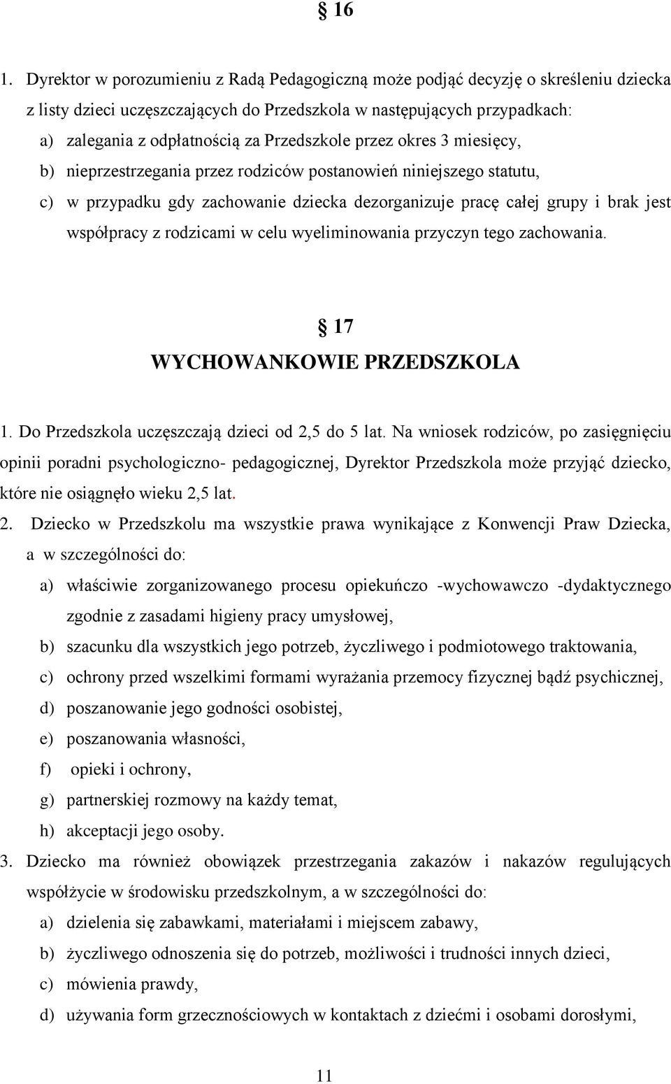 rodzicami w celu wyeliminowania przyczyn tego zachowania. 17 WYCHOWANKOWIE PRZEDSZKOLA 1. Do Przedszkola uczęszczają dzieci od 2,5 do 5 lat.