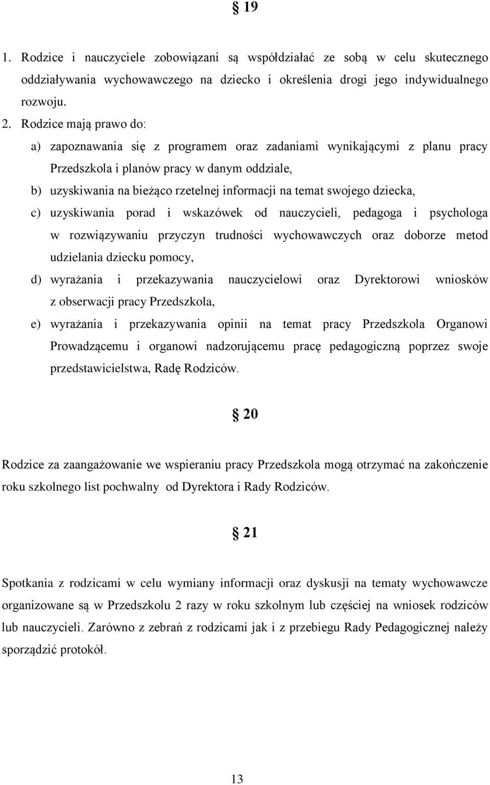 swojego dziecka, c) uzyskiwania porad i wskazówek od nauczycieli, pedagoga i psychologa w rozwiązywaniu przyczyn trudności wychowawczych oraz doborze metod udzielania dziecku pomocy, d) wyrażania i