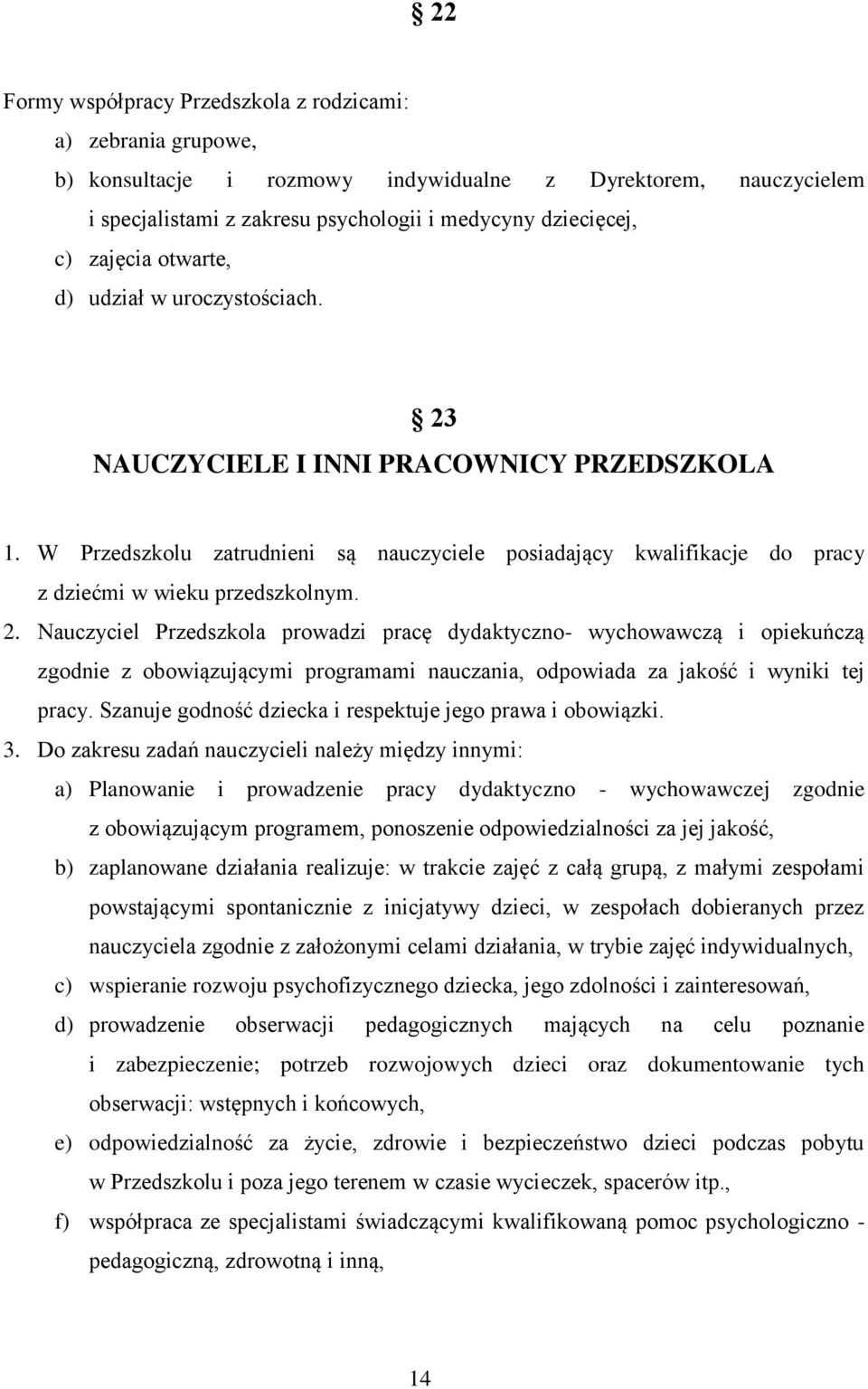 W Przedszkolu zatrudnieni są nauczyciele posiadający kwalifikacje do pracy z dziećmi w wieku przedszkolnym. 2.