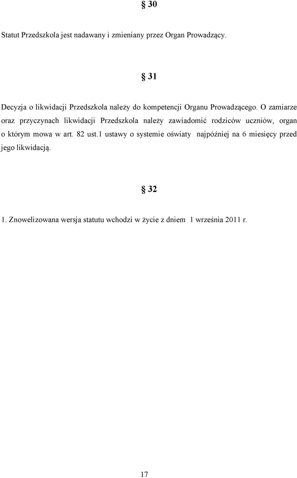 O zamiarze oraz przyczynach likwidacji Przedszkola należy zawiadomić rodziców uczniów, organ o którym mowa