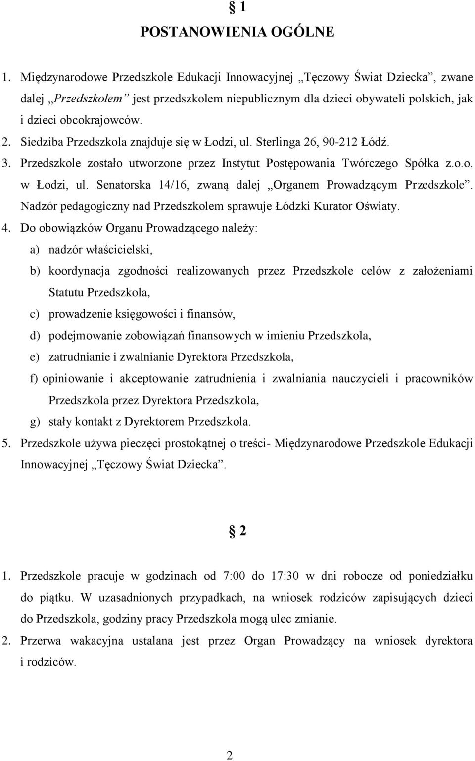 Siedziba Przedszkola znajduje się w Łodzi, ul. Sterlinga 26, 90-212 Łódź. 3. Przedszkole zostało utworzone przez Instytut Postępowania Twórczego Spółka z.o.o. w Łodzi, ul. Senatorska 14/16, zwaną dalej Organem Prowadzącym Przedszkole.