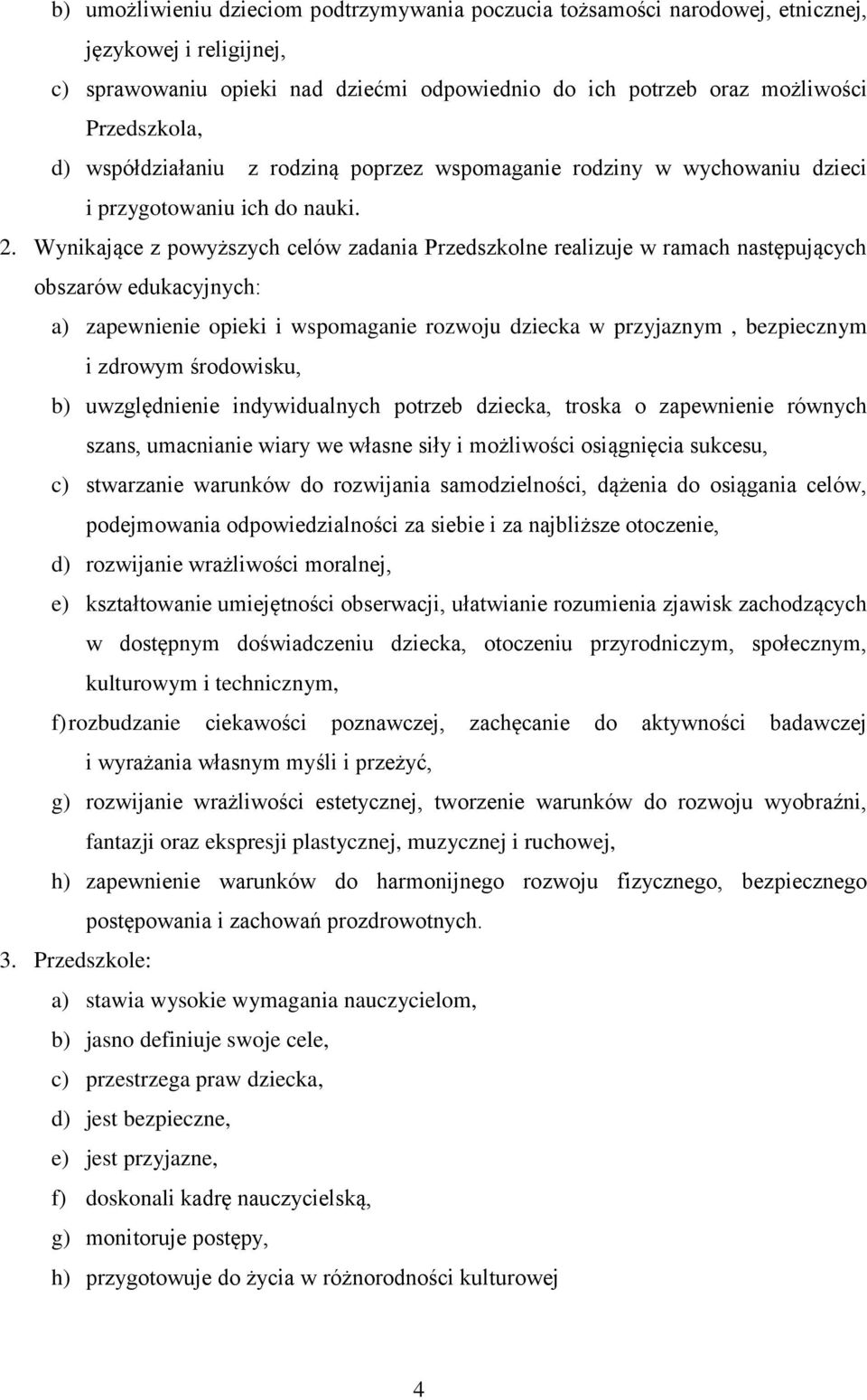 Wynikające z powyższych celów zadania Przedszkolne realizuje w ramach następujących obszarów edukacyjnych: a) zapewnienie opieki i wspomaganie rozwoju dziecka w przyjaznym, bezpiecznym i zdrowym