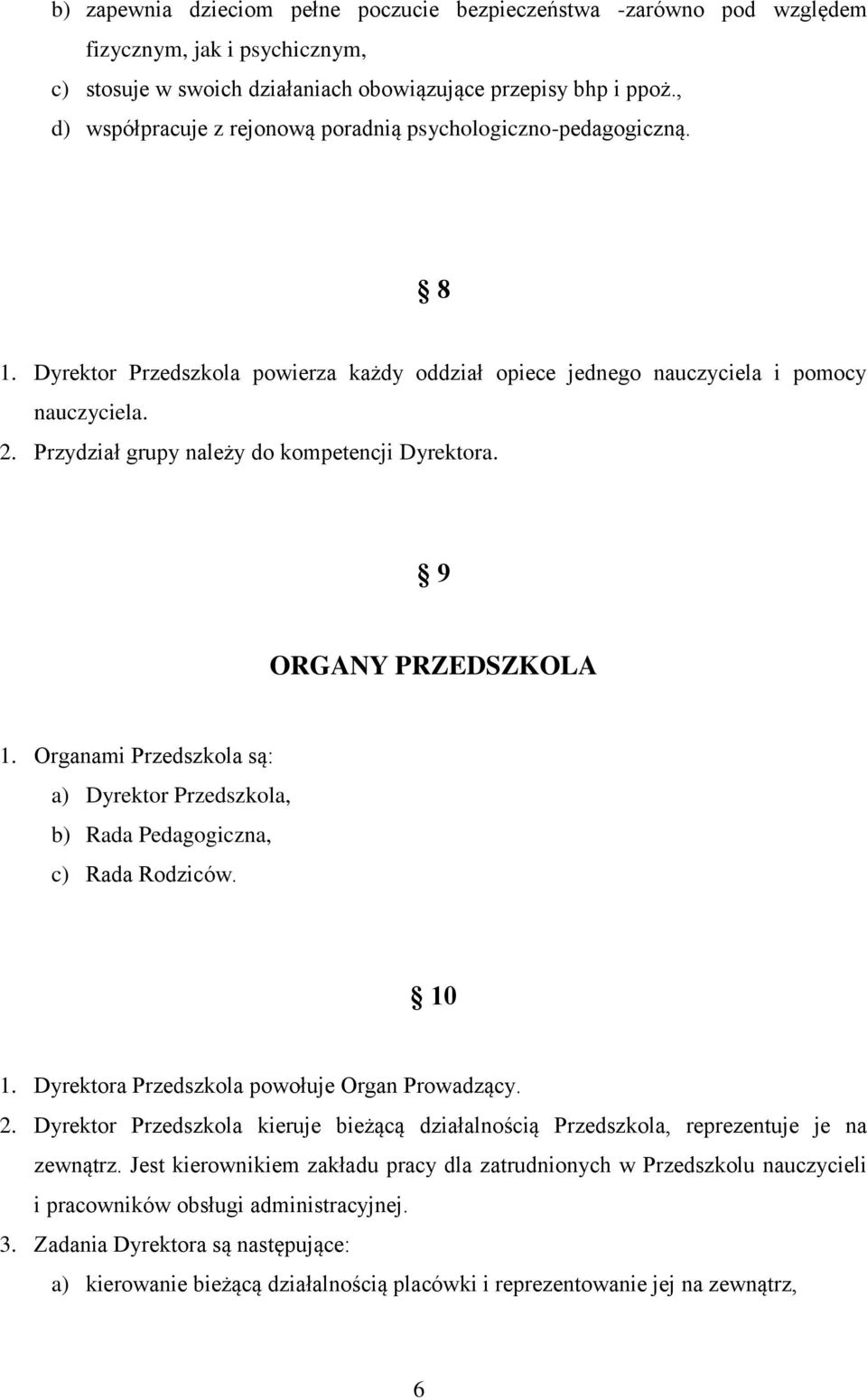 Przydział grupy należy do kompetencji Dyrektora. 9 ORGANY PRZEDSZKOLA 1. Organami Przedszkola są: a) Dyrektor Przedszkola, b) Rada Pedagogiczna, c) Rada Rodziców. 10 1.
