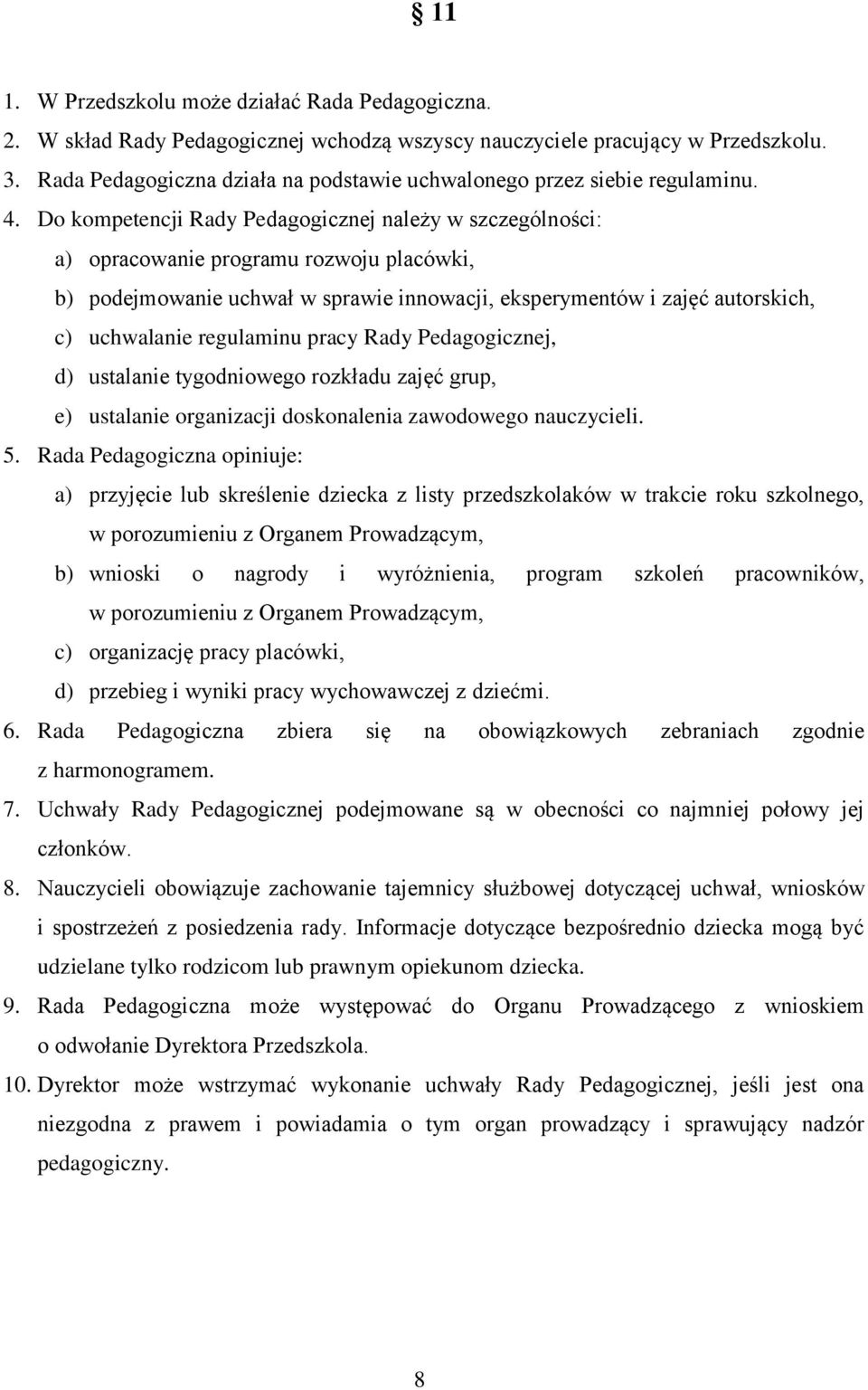 Do kompetencji Rady Pedagogicznej należy w szczególności: a) opracowanie programu rozwoju placówki, b) podejmowanie uchwał w sprawie innowacji, eksperymentów i zajęć autorskich, c) uchwalanie