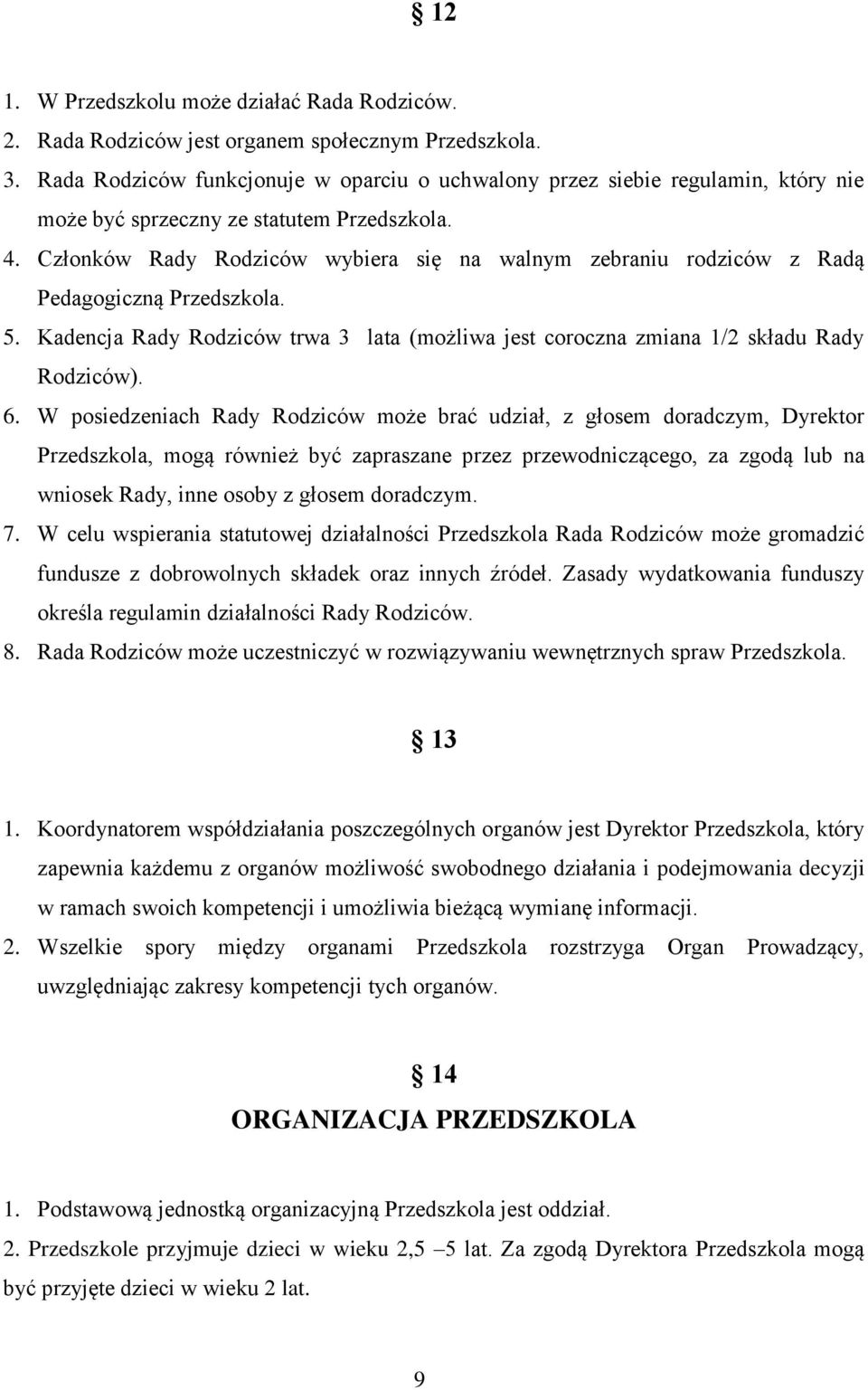 Członków Rady Rodziców wybiera się na walnym zebraniu rodziców z Radą Pedagogiczną Przedszkola. 5. Kadencja Rady Rodziców trwa 3 lata (możliwa jest coroczna zmiana 1/2 składu Rady Rodziców). 6.