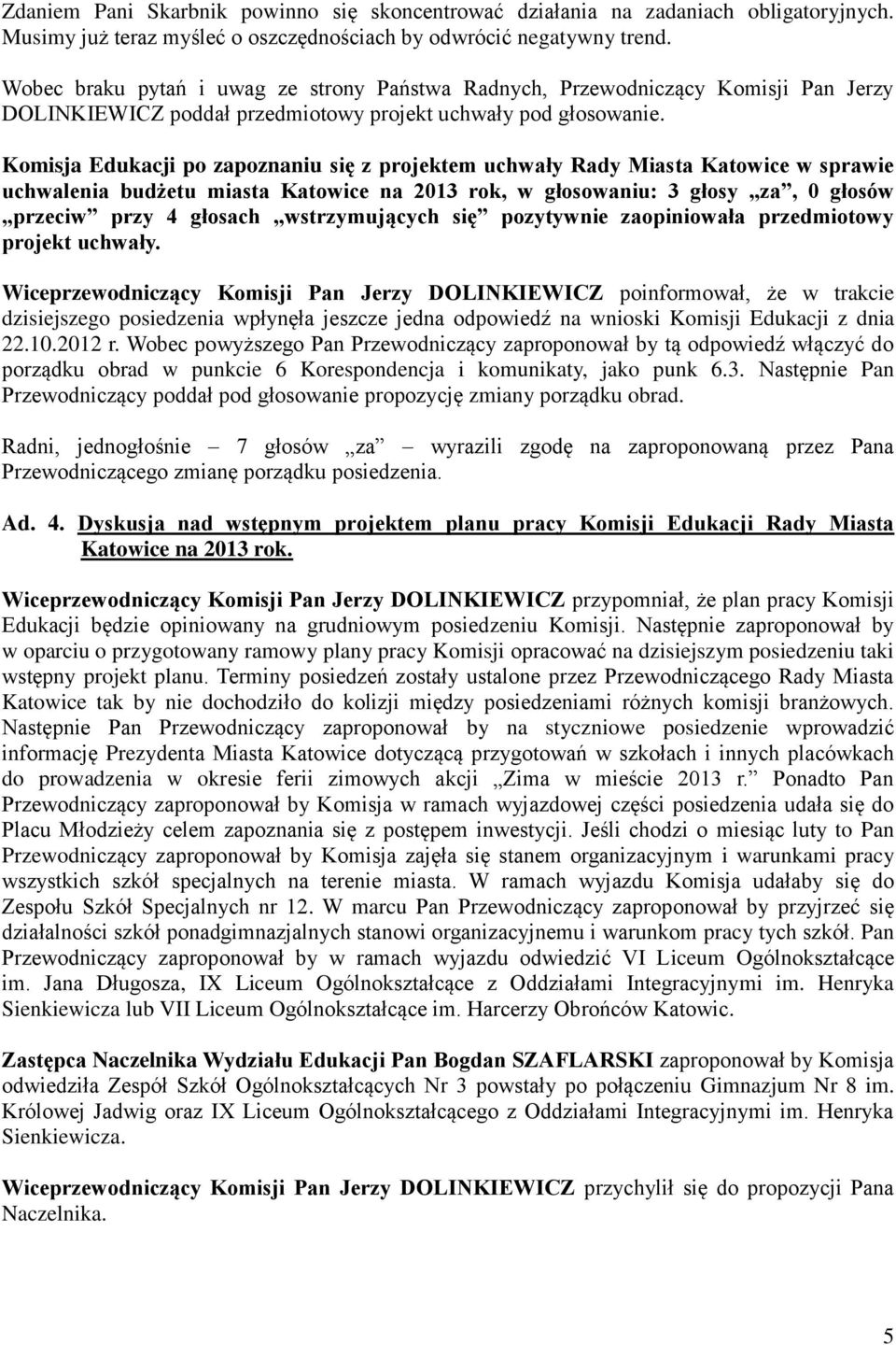 Komisja Edukacji po zapoznaniu się z projektem uchwały Rady Miasta Katowice w sprawie uchwalenia budżetu miasta Katowice na 2013 rok, w głosowaniu: 3 głosy za, 0 głosów przeciw przy 4 głosach