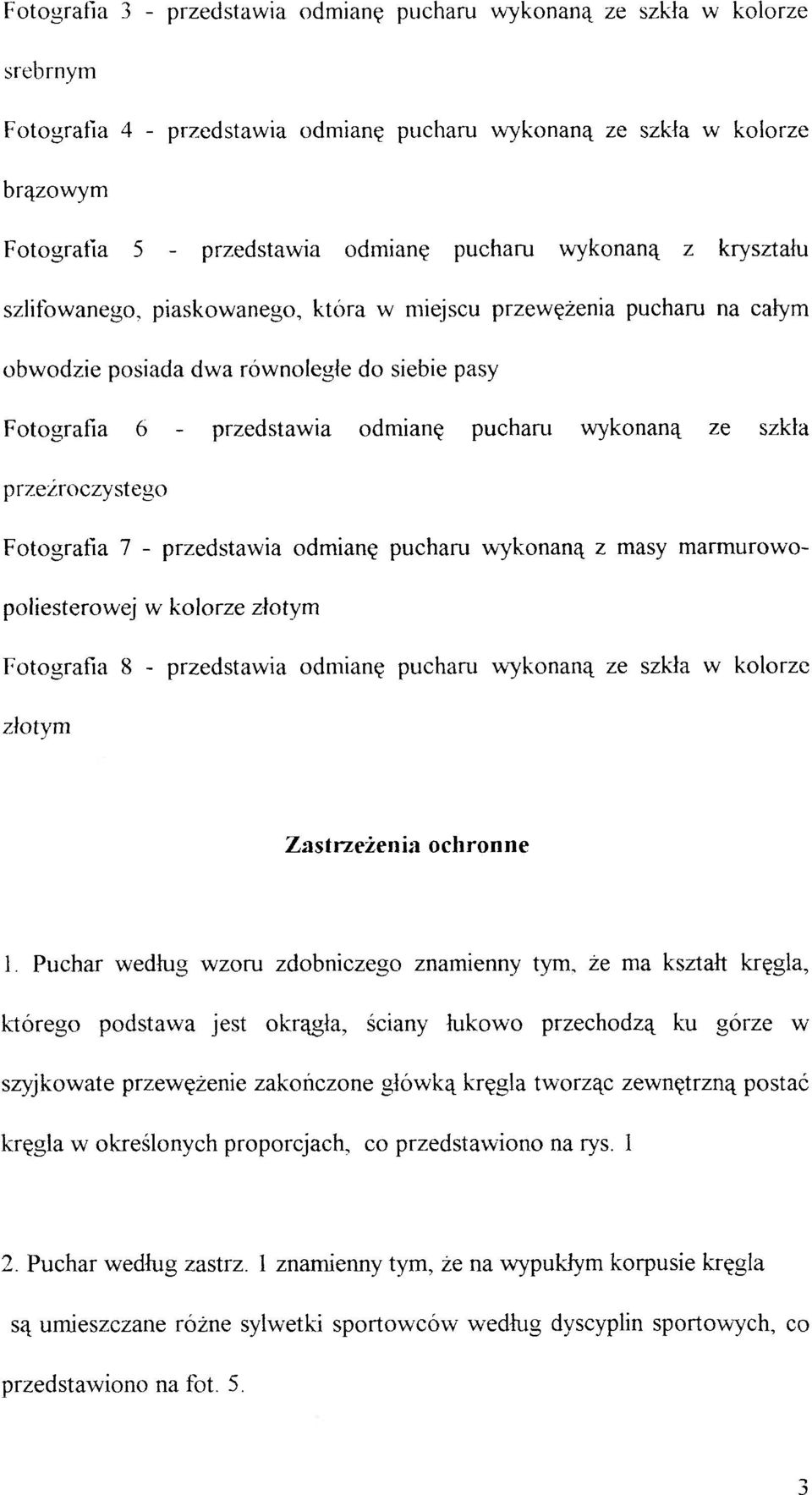 wykonaną ze szkła przeźroczystego Fotografia 7 - przedstawia odmianę pucharu wykonaną z masy marmurowopoliesterowej w kolorze złotym Fotografia 8 - przedstawia odmianę pucharu wykonaną ze szkła w