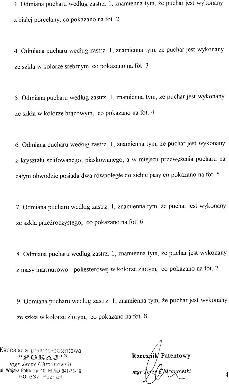 1, znamienna tym, że puchar jest wykonany ze szkła w kolorze brązowym, co pokazano na fot. 4 6. Odmiana pucharu według zastrz.