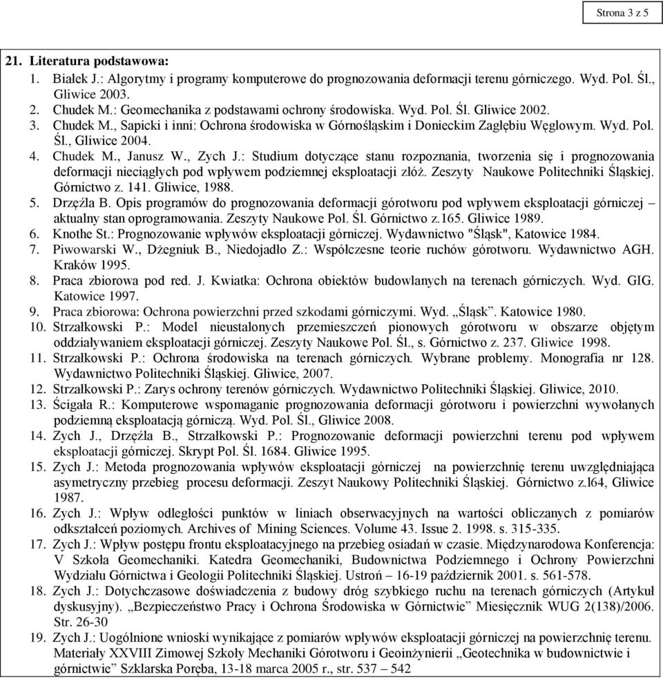 4. Chudek M., Janusz W., Zych J.: Studium dotyczące stanu rozpoznania, tworzenia się i prognozowania deformacji nieciągłych pod wpływem podziemnej eksploatacji złóż.