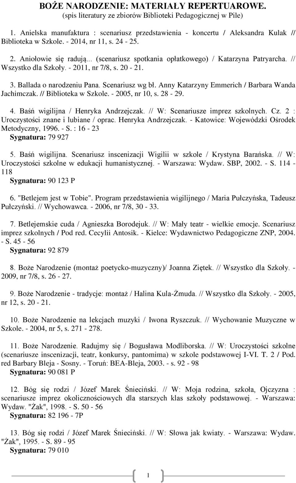 .. (scenariusz spotkania opłatkowego) / Katarzyna Patryarcha. // Wszystko dla Szkoły. - 2011, nr 7/8, s. 20-21. 3. Ballada o narodzeniu Pana. Scenariusz wg bł.