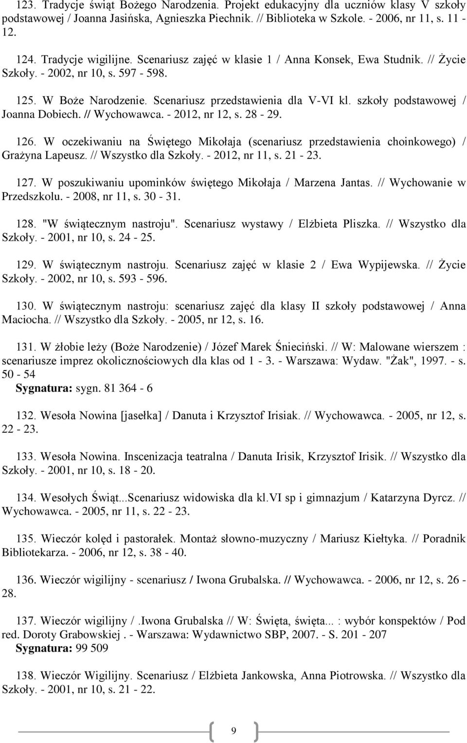 szkoły podstawowej / Joanna Dobiech. // Wychowawca. - 2012, nr 12, s. 28-29. 126. W oczekiwaniu na Świętego Mikołaja (scenariusz przedstawienia choinkowego) / Grażyna Lapeusz. // Wszystko dla Szkoły.