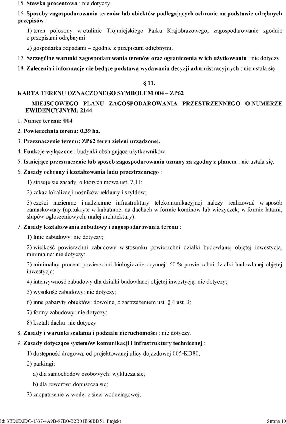 przepisami odrębnymi. 2) gospodarka odpadami zgodnie z przepisami odrębnymi. 17. Szczególne warunki zagospodarowania terenów oraz ograniczenia w ich użytkowaniu : nie dotyczy. 18.