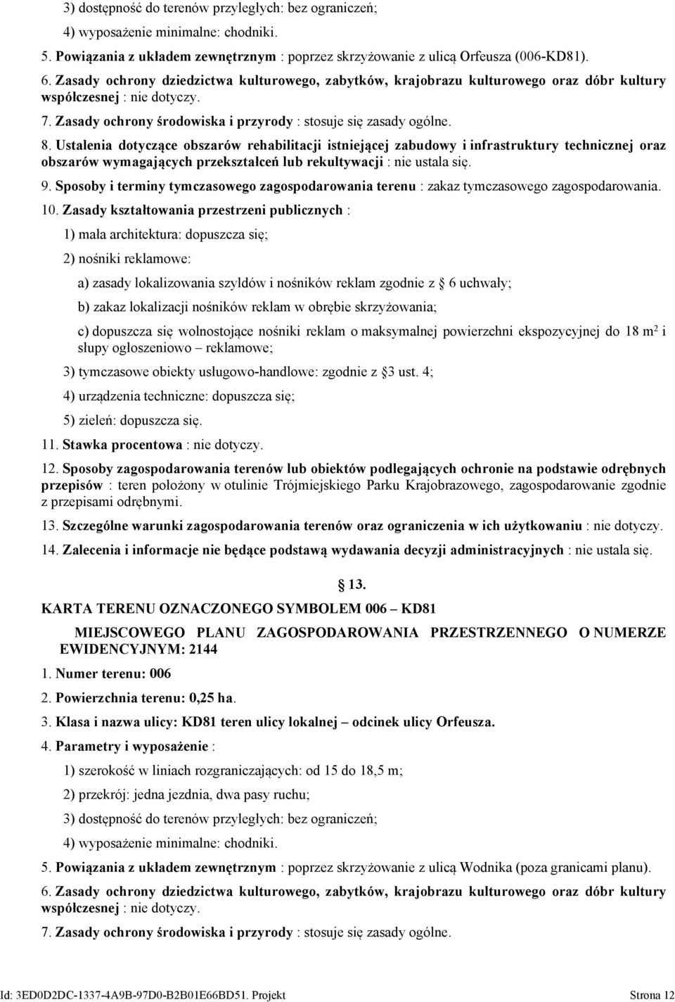 Ustalenia dotyczące obszarów rehabilitacji istniejącej zabudowy i infrastruktury technicznej oraz obszarów wymagających przekształceń lub rekultywacji : nie ustala się. 9.