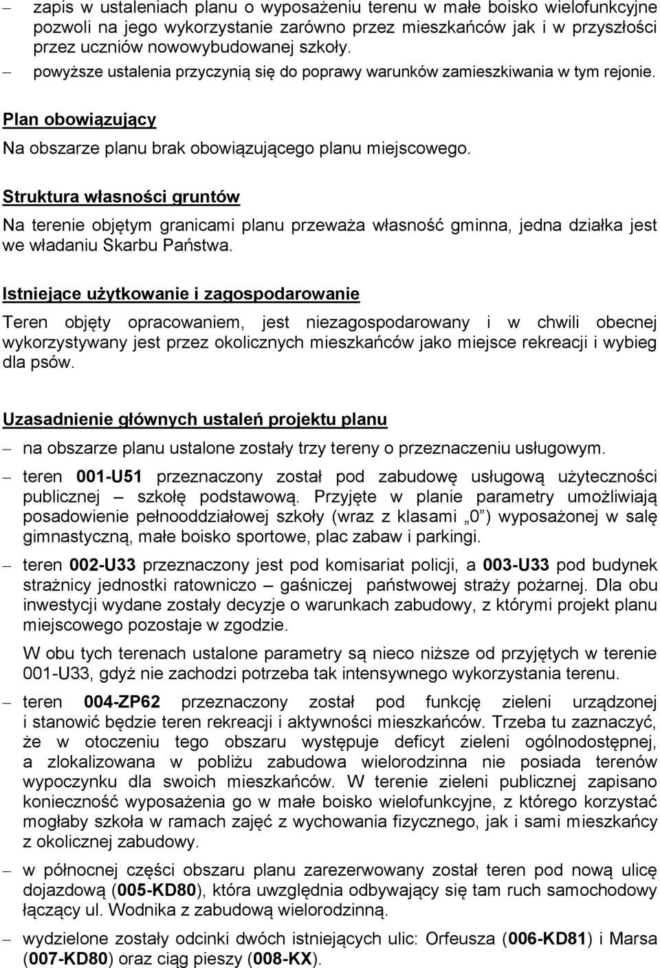 Struktura własności gruntów Na terenie objętym granicami planu przeważa własność gminna, jedna działka jest we władaniu Skarbu Państwa.