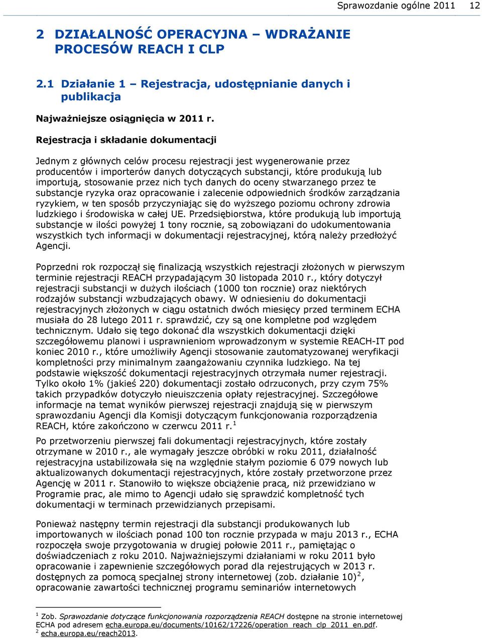 stosowanie przez nich tych danych do oceny stwarzanego przez te substancje ryzyka oraz opracowanie i zalecenie odpowiednich środków zarządzania ryzykiem, w ten sposób przyczyniając się do wyższego