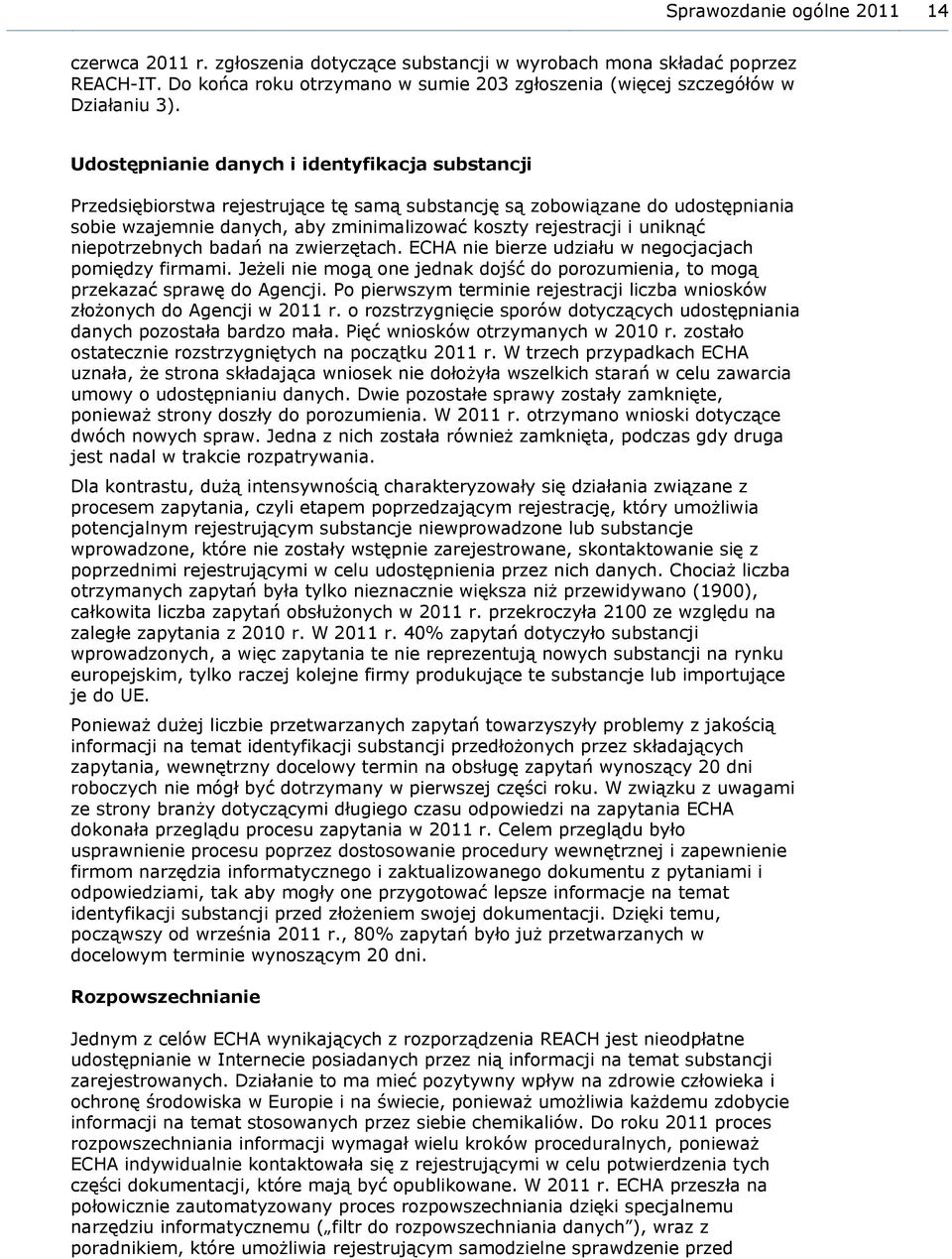 uniknąć niepotrzebnych badań na zwierzętach. ECHA nie bierze udziału w negocjacjach pomiędzy firmami. Jeżeli nie mogą one jednak dojść do porozumienia, to mogą przekazać sprawę do Agencji.