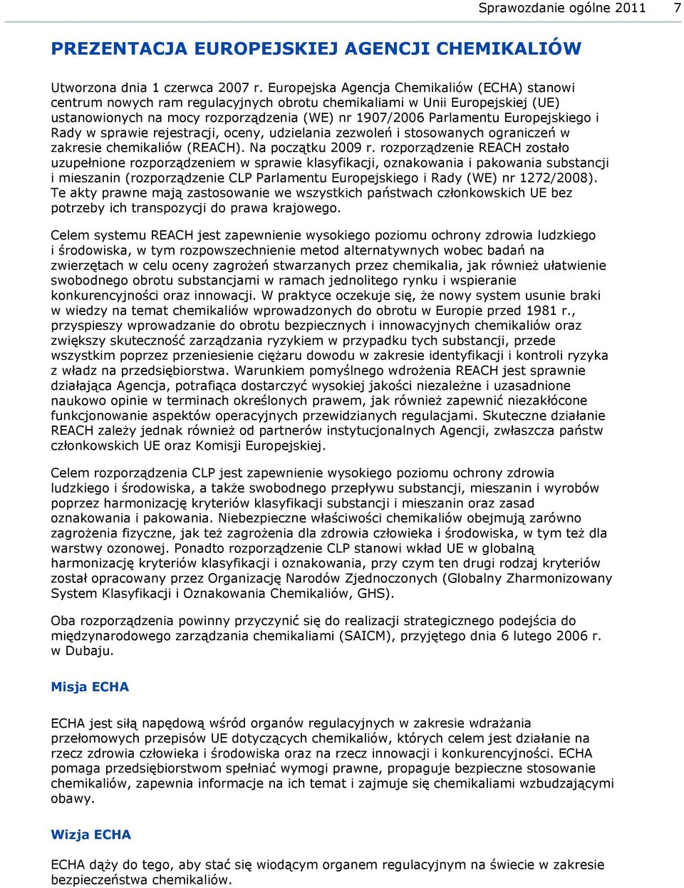 Europejskiego i Rady w sprawie rejestracji, oceny, udzielania zezwoleń i stosowanych ograniczeń w zakresie chemikaliów (REACH). Na początku 2009 r.