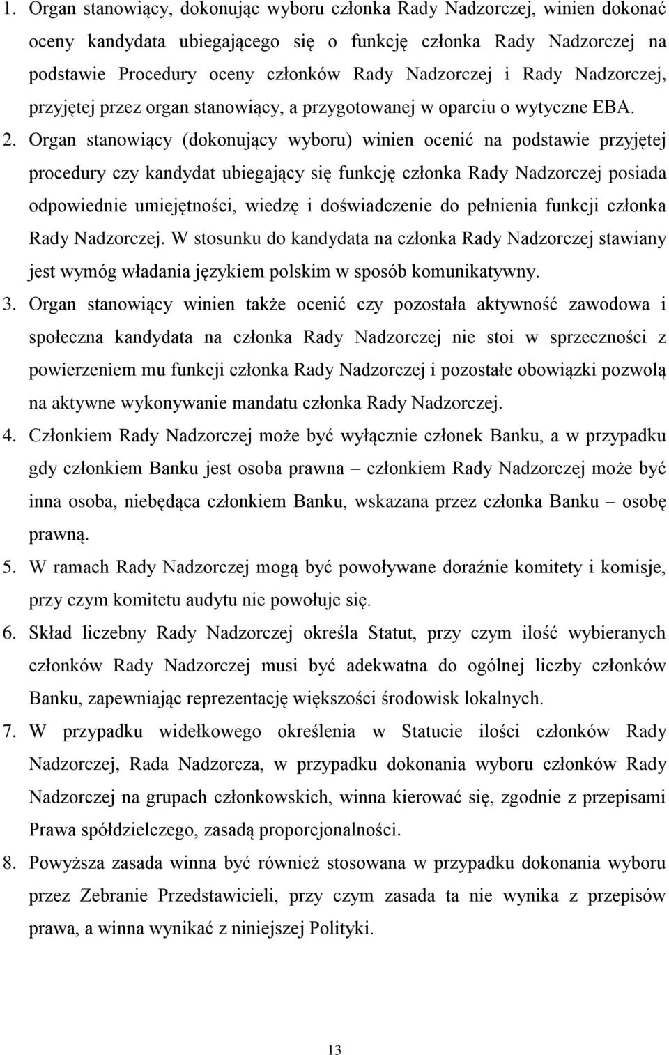 Organ stanowiący (dokonujący wyboru) winien ocenić na podstawie przyjętej procedury czy kandydat ubiegający się funkcję członka Rady Nadzorczej posiada odpowiednie umiejętności, wiedzę i