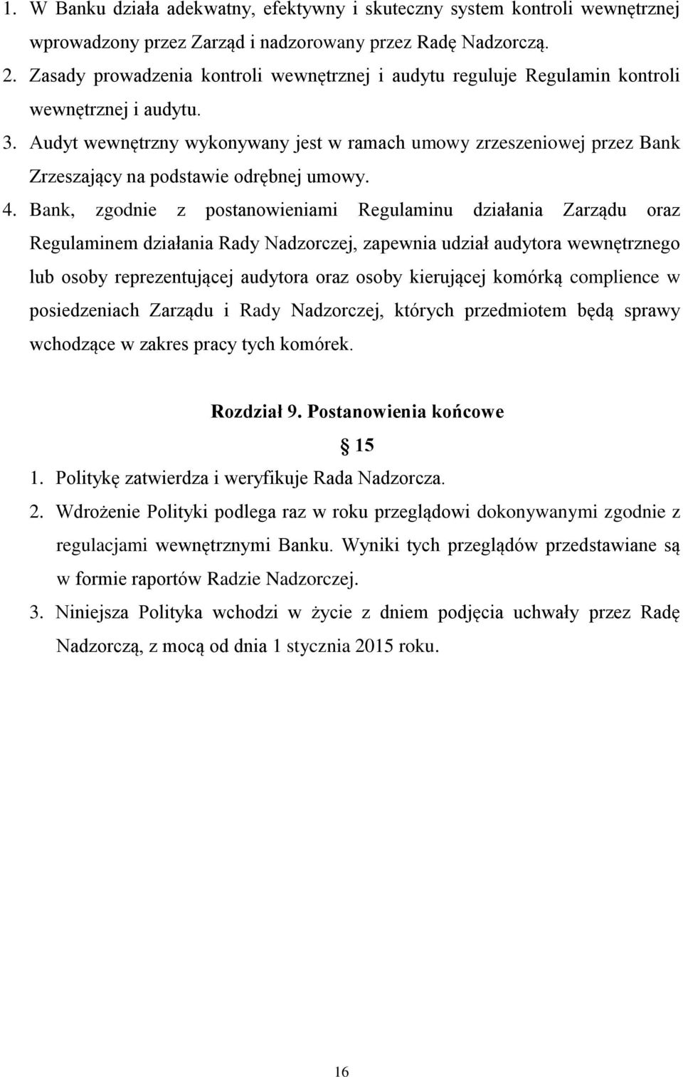 Audyt wewnętrzny wykonywany jest w ramach umowy zrzeszeniowej przez Bank Zrzeszający na podstawie odrębnej umowy. 4.