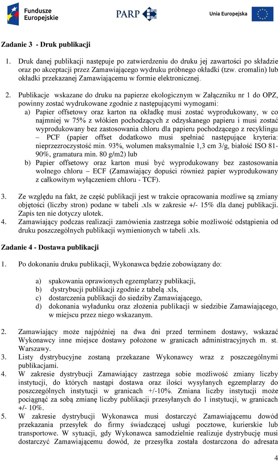 Publikacje wskazane do druku na papierze ekologicznym w Załączniku nr 1 do OPZ, powinny zostać wydrukowane zgodnie z następującymi wymogami: a) Papier offsetowy oraz karton na okładkę musi zostać