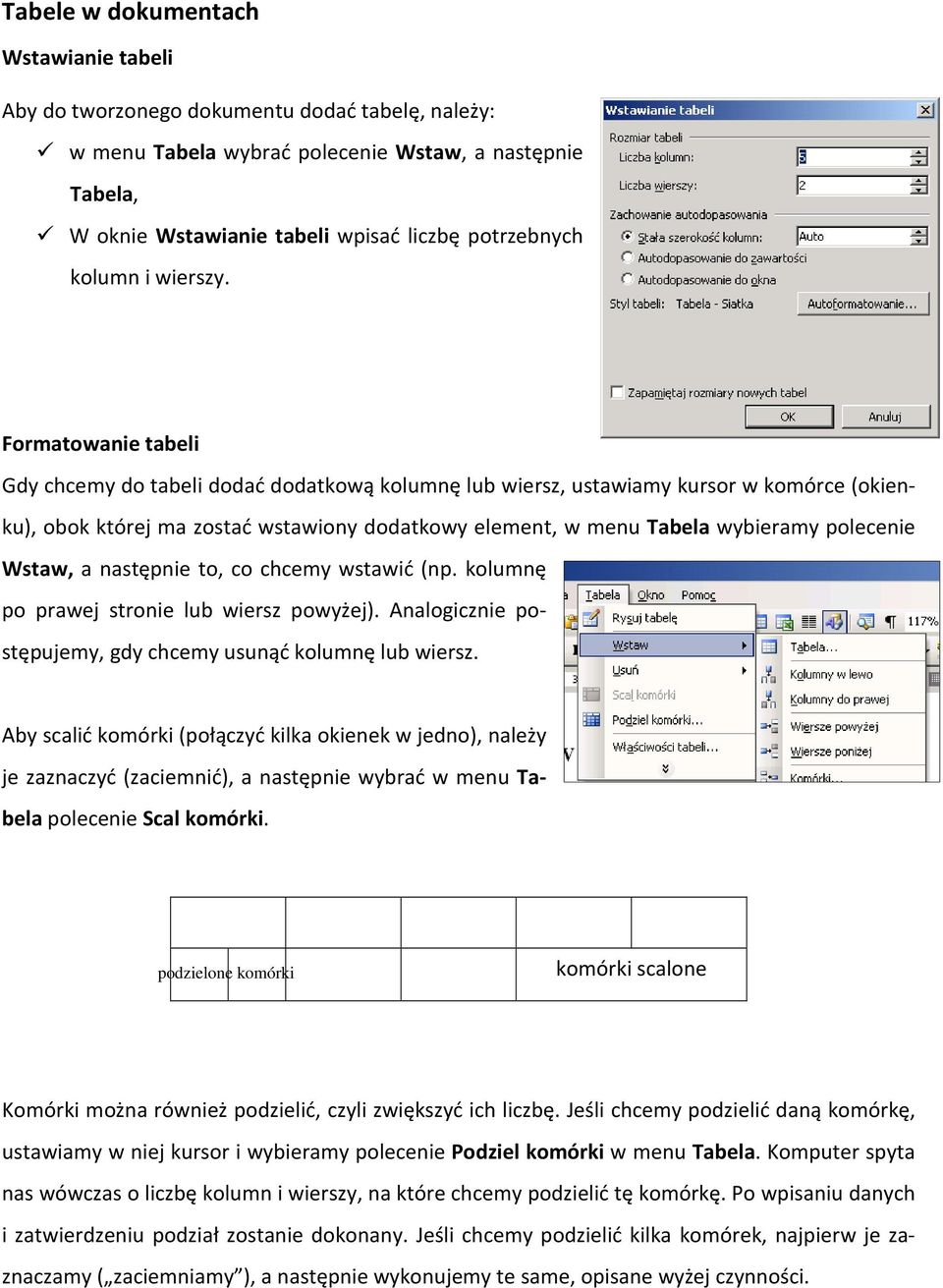 Formatowanie tabeli Gdy chcemy do tabeli dodać dodatkową kolumnę lub wiersz, ustawiamy kursor w komórce (okienku), obok której ma zostać wstawiony dodatkowy element, w menu Tabela wybieramy polecenie