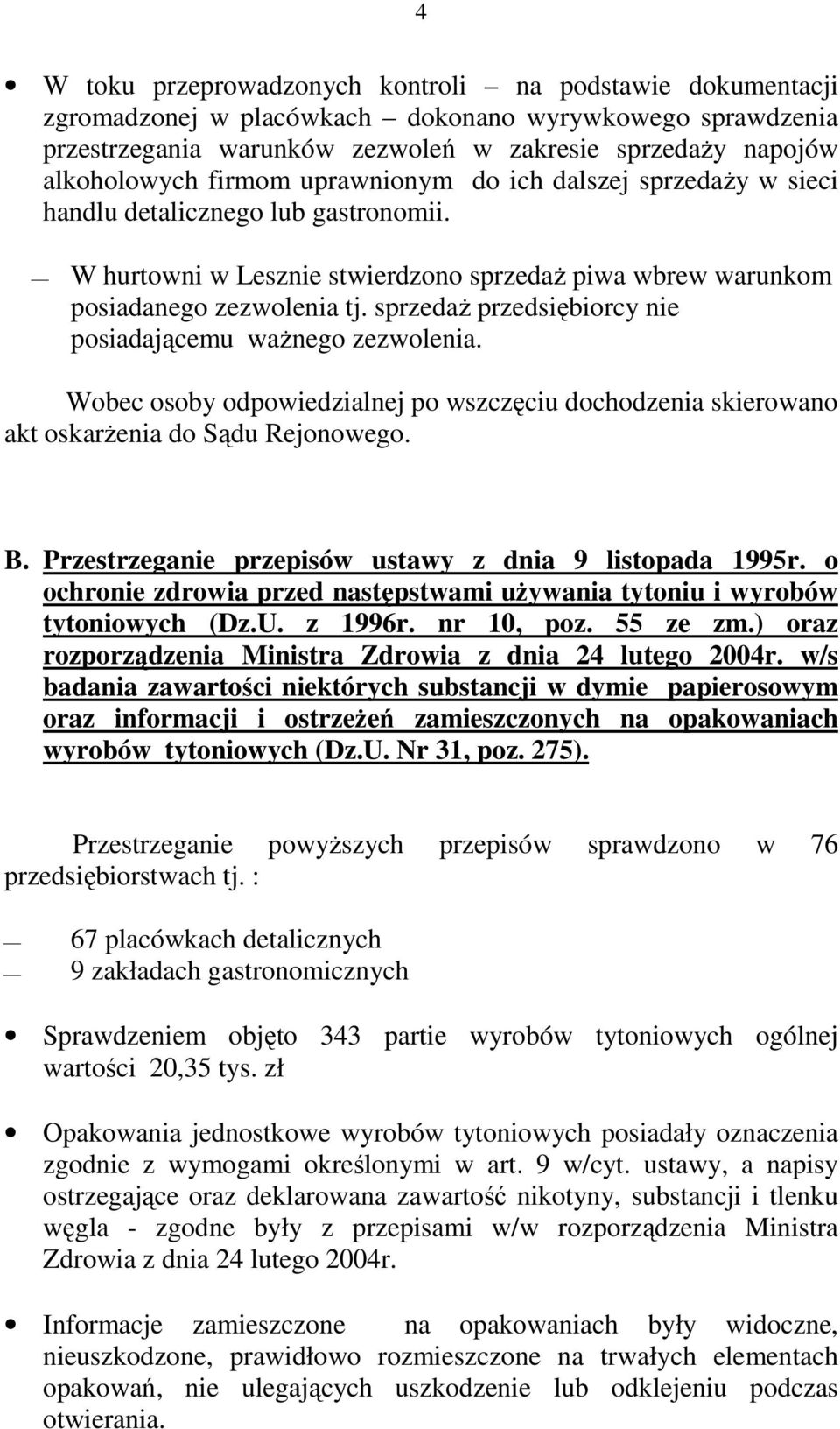 sprzedaŝ przedsiębiorcy nie posiadającemu waŝnego zezwolenia. Wobec osoby odpowiedzialnej po wszczęciu dochodzenia skierowano akt oskarŝenia do Sądu Rejonowego. B.