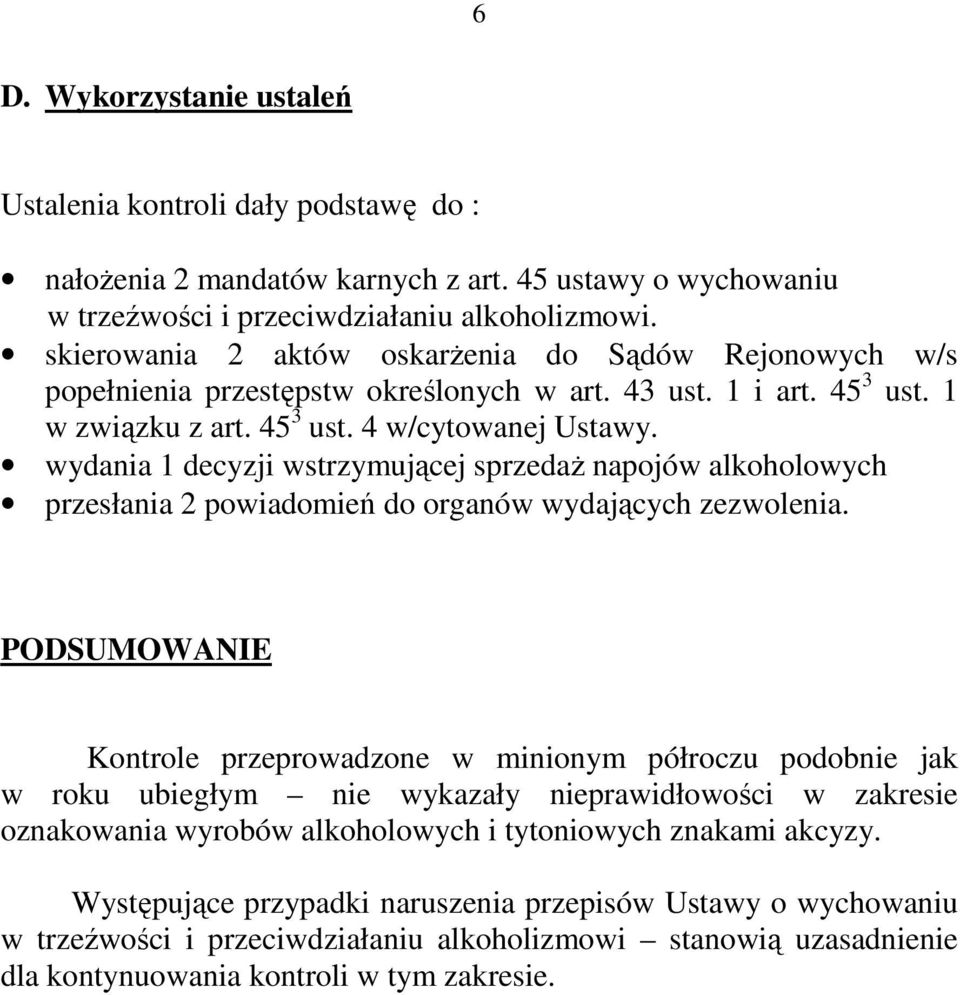 wydania 1 decyzji wstrzymującej sprzedaŝ napojów alkoholowych przesłania 2 powiadomień do organów wydających zezwolenia.