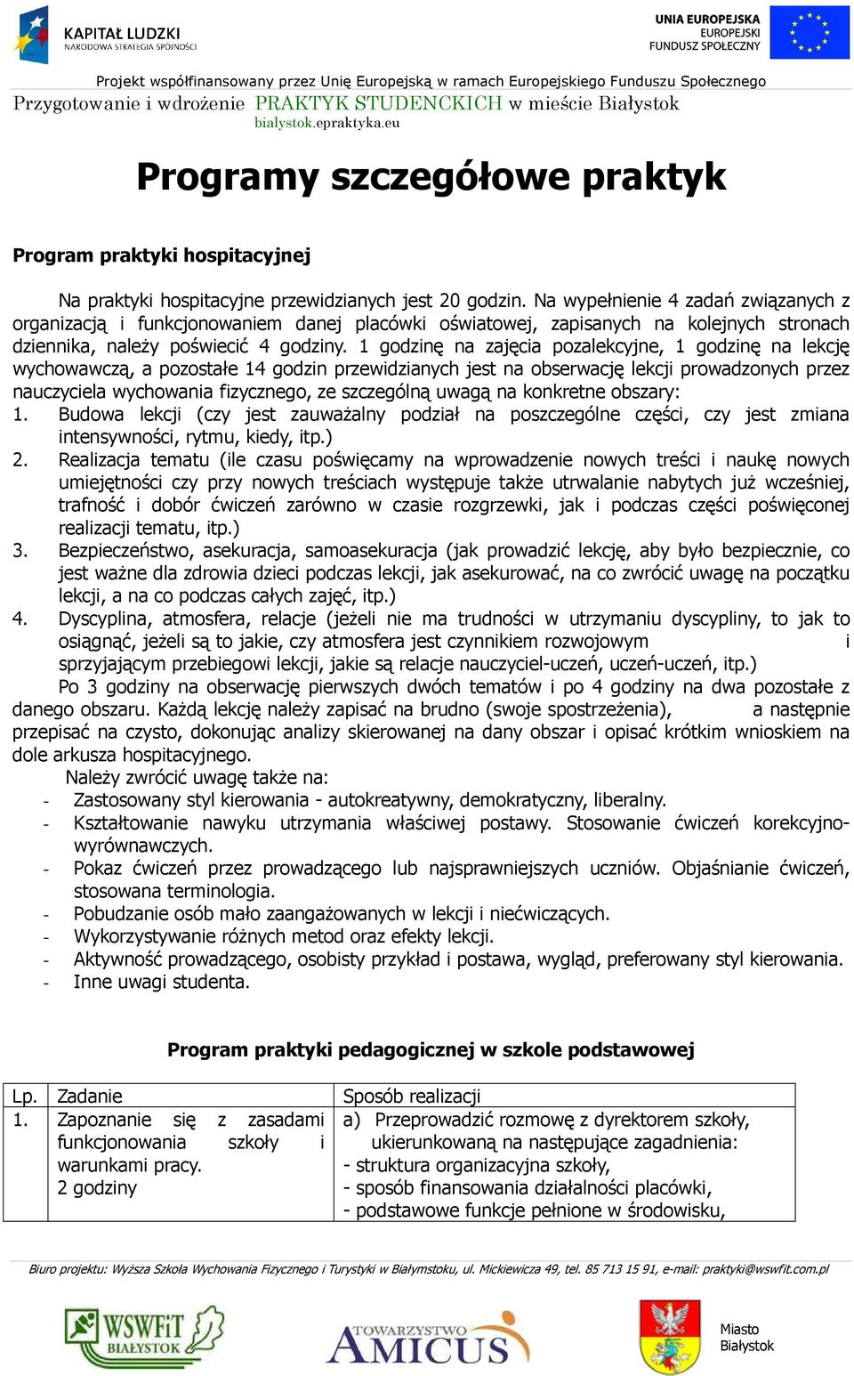 1 godzinę na zajęcia pozalekcyjne, 1 godzinę na lekcję wychowawczą, a pozostałe 14 godzin przewidzianych jest na obserwację lekcji prowadzonych przez nauczyciela wychowania fizycznego, ze szczególną