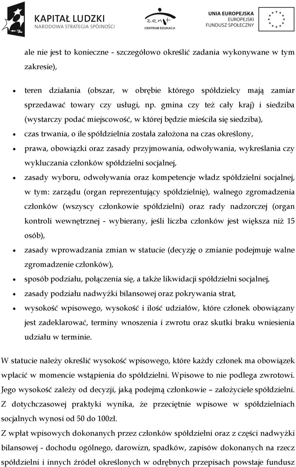 zasady przyjmowania, odwoływania, wykreślania czy wykluczania członków spółdzielni socjalnej, zasady wyboru, odwoływania oraz kompetencje władz spółdzielni socjalnej, w tym: zarządu (organ