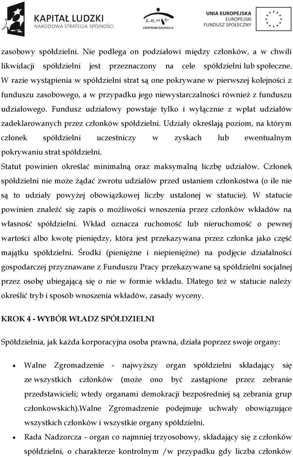 Fundusz udziałowy powstaje tylko i wyłącznie z wpłat udziałów zadeklarowanych przez członków spółdzielni.