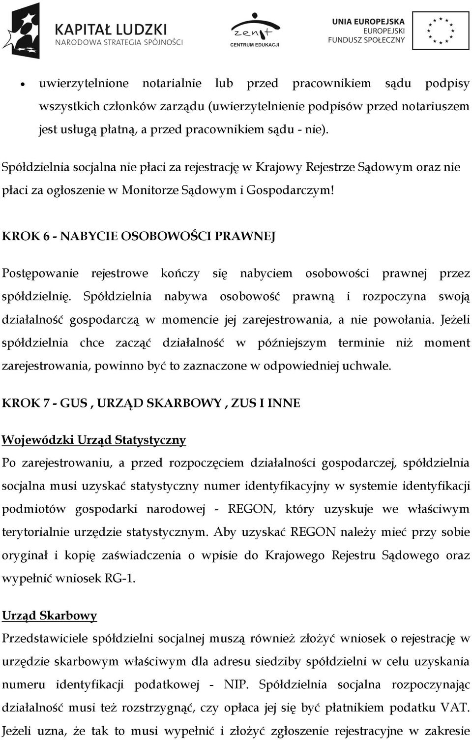 KROK 6 - NABYCIE OSOBOWOŚCI PRAWNEJ Postępowanie rejestrowe kończy się nabyciem osobowości prawnej przez spółdzielnię.