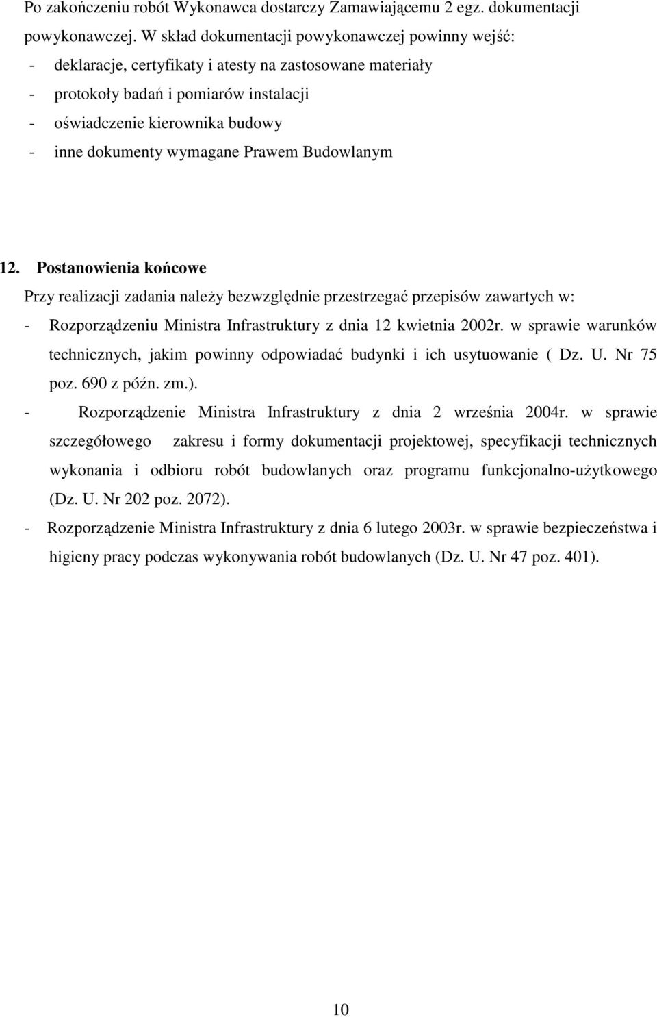 wymagane Prawem Budowlanym 12. Postanowienia końcowe Przy realizacji zadania należy bezwzględnie przestrzegać przepisów zawartych w: - Rozporządzeniu Ministra Infrastruktury z dnia 12 kwietnia 2002r.