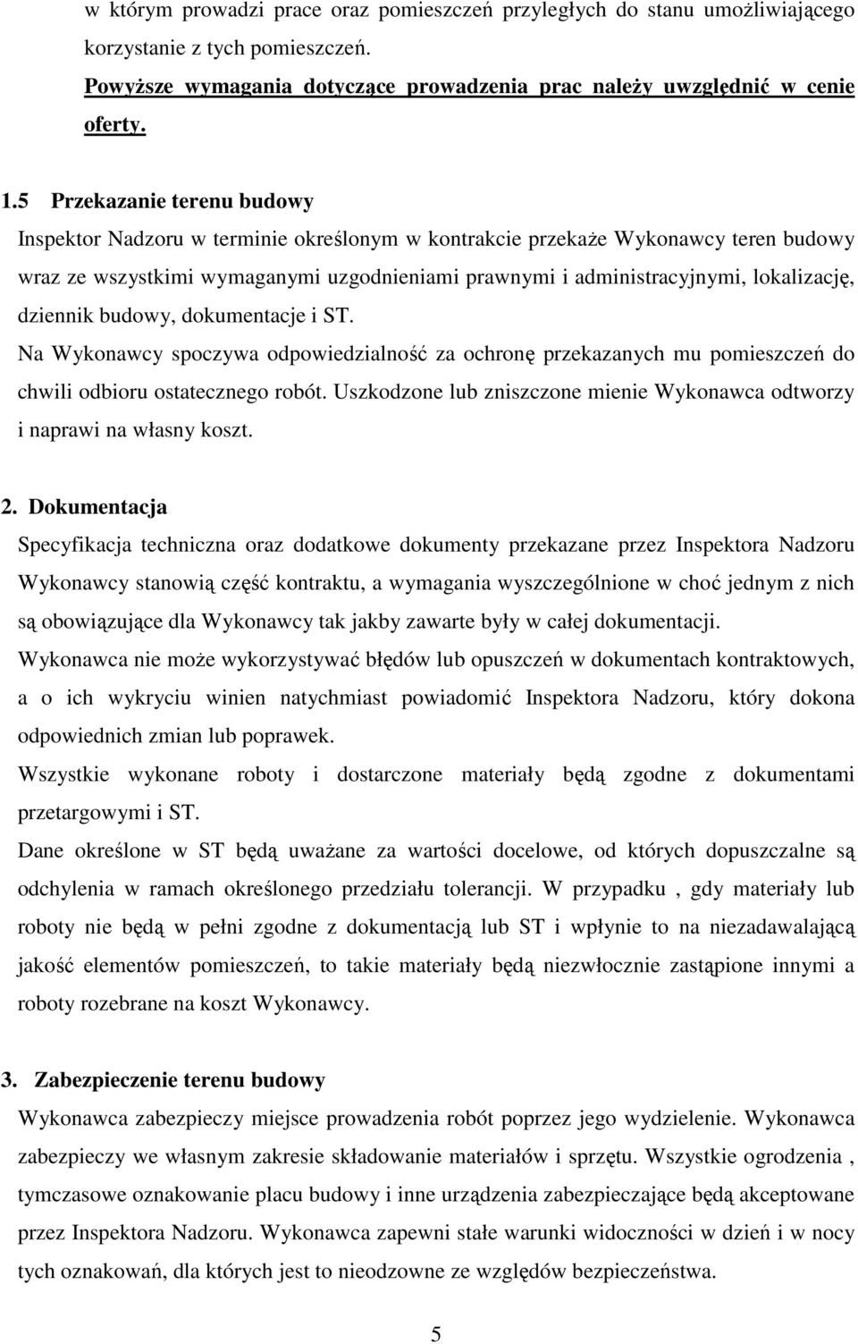 dziennik budowy, dokumentacje i ST. Na Wykonawcy spoczywa odpowiedzialność za ochronę przekazanych mu pomieszczeń do chwili odbioru ostatecznego robót.