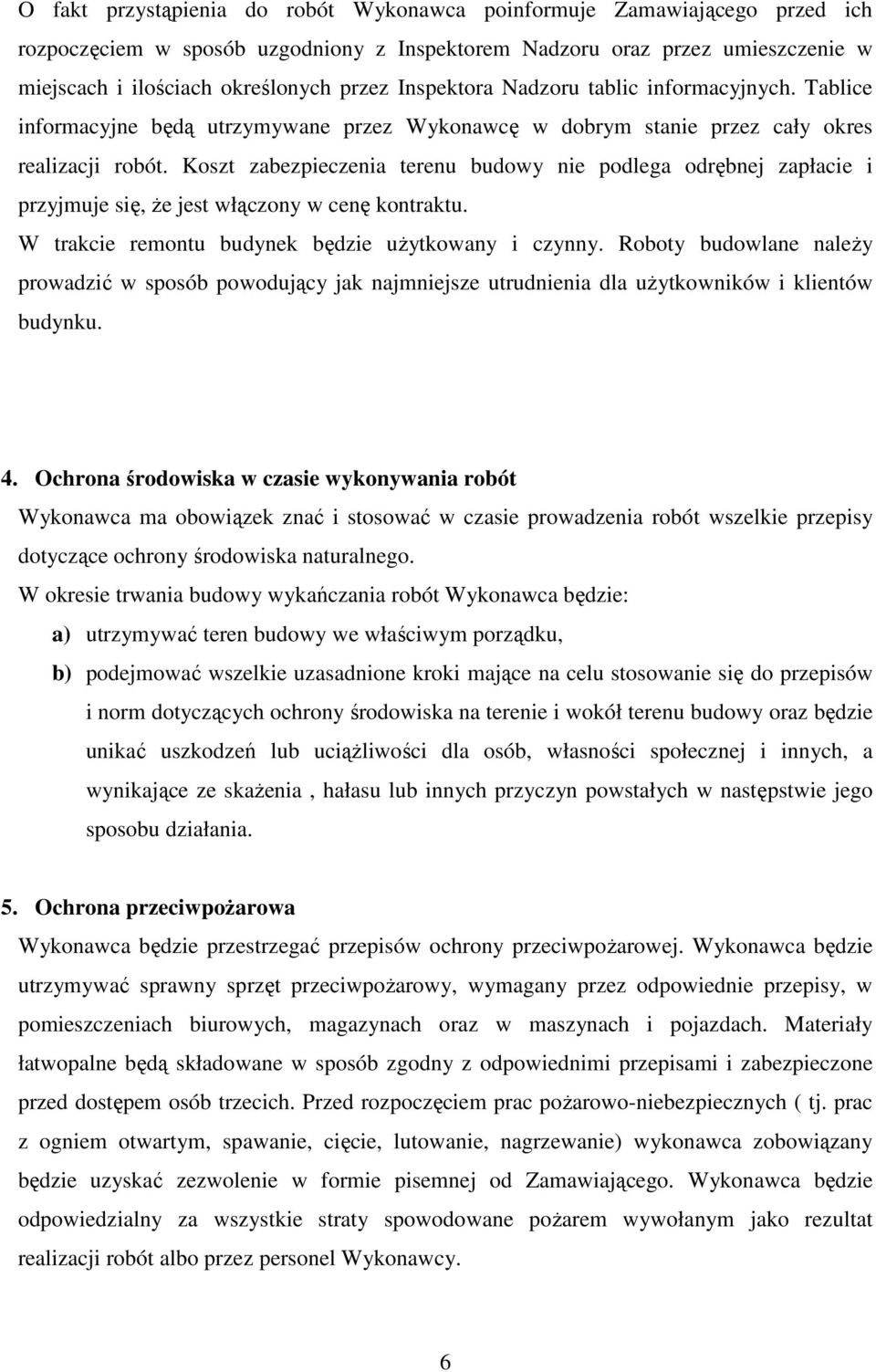 Koszt zabezpieczenia terenu budowy nie podlega odrębnej zapłacie i przyjmuje się, że jest włączony w cenę kontraktu. W trakcie remontu budynek będzie użytkowany i czynny.