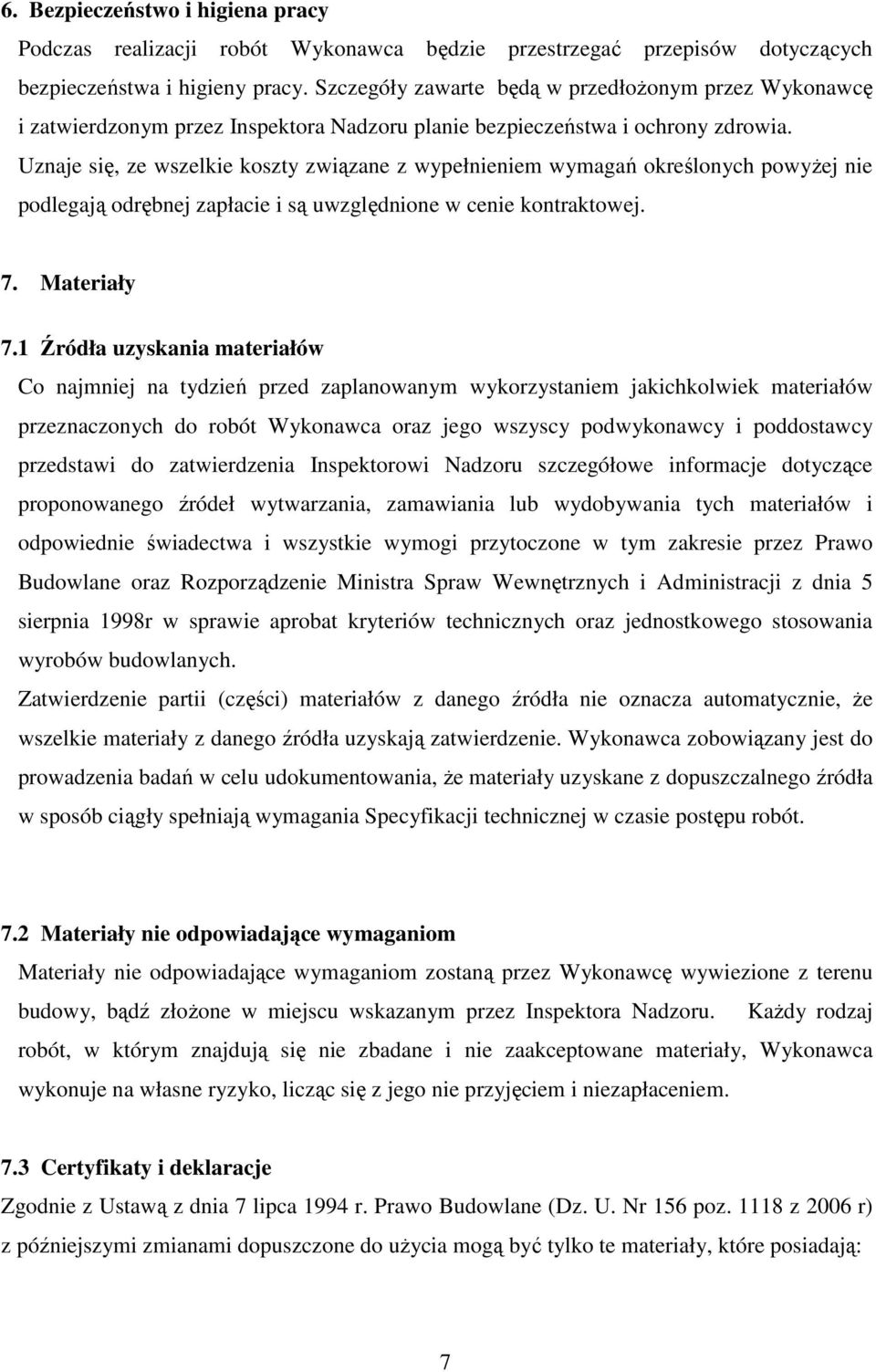 Uznaje się, ze wszelkie koszty związane z wypełnieniem wymagań określonych powyżej nie podlegają odrębnej zapłacie i są uwzględnione w cenie kontraktowej. 7. Materiały 7.