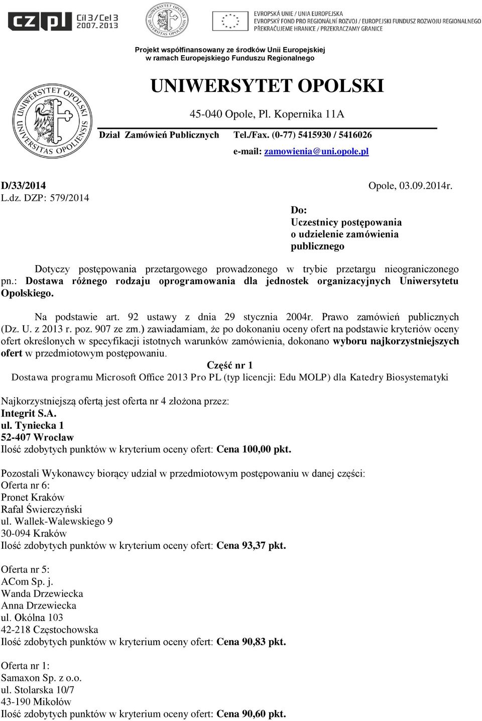 Dotyczy postępowania przetargowego prowadzonego w trybie przetargu nieograniczonego pn.: Dostawa różnego rodzaju oprogramowania dla jednostek organizacyjnych Uniwersytetu Opolskiego. Na podstawie art.