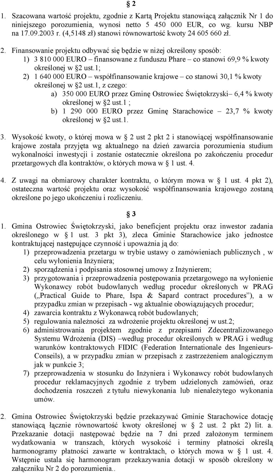 1; 2) 1 640 000 EURO współfinansowanie krajowe co stanowi 30,1 % kwoty określonej w 2 ust.1, z czego: a) 350 000 EURO przez Gminę Ostrowiec Świętokrzyski 6,4 % kwoty określonej w 2 ust.