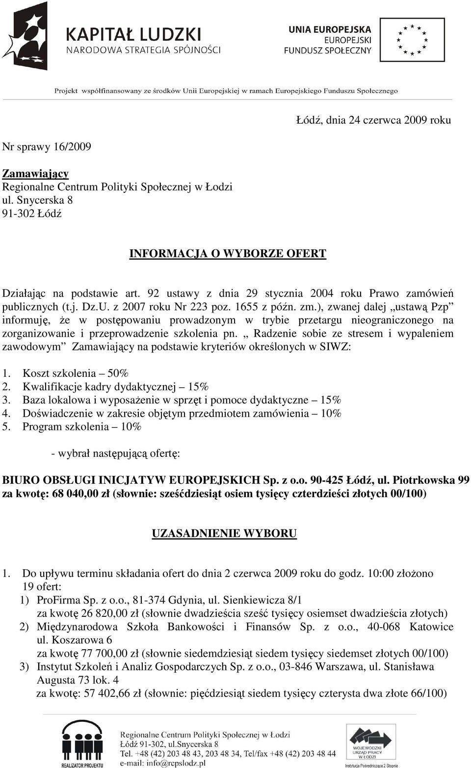 ), zwanej dalej ustawą Pzp informuję, Ŝe w postępowaniu prowadzonym w trybie przetargu nieograniczonego na zorganizowanie i przeprowadzenie szkolenia pn.