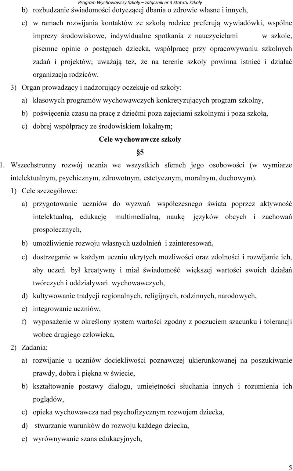 3) Organ prowadzący i nadzorujący oczekuje od szkoły: a) klasowych programów wychowawczych konkretyzujących program szkolny, b) poświęcenia czasu na pracę z dziećmi poza zajęciami szkolnymi i poza