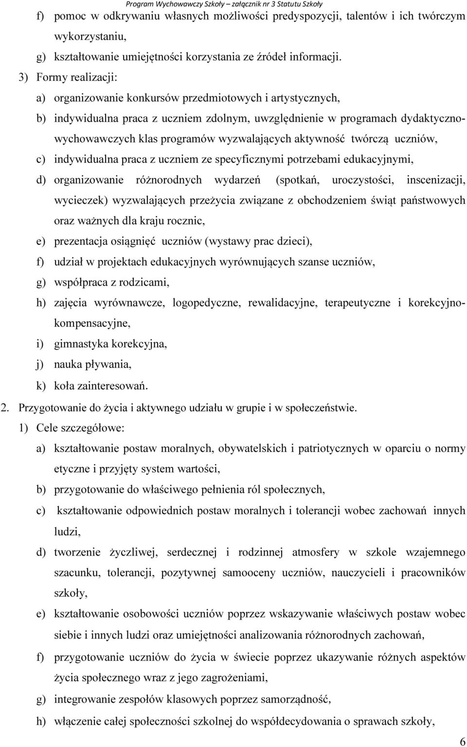 wyzwalających aktywność twórczą uczniów, c) indywidualna praca z uczniem ze specyficznymi potrzebami edukacyjnymi, d) organizowanie różnorodnych wydarzeń (spotkań, uroczystości, inscenizacji,