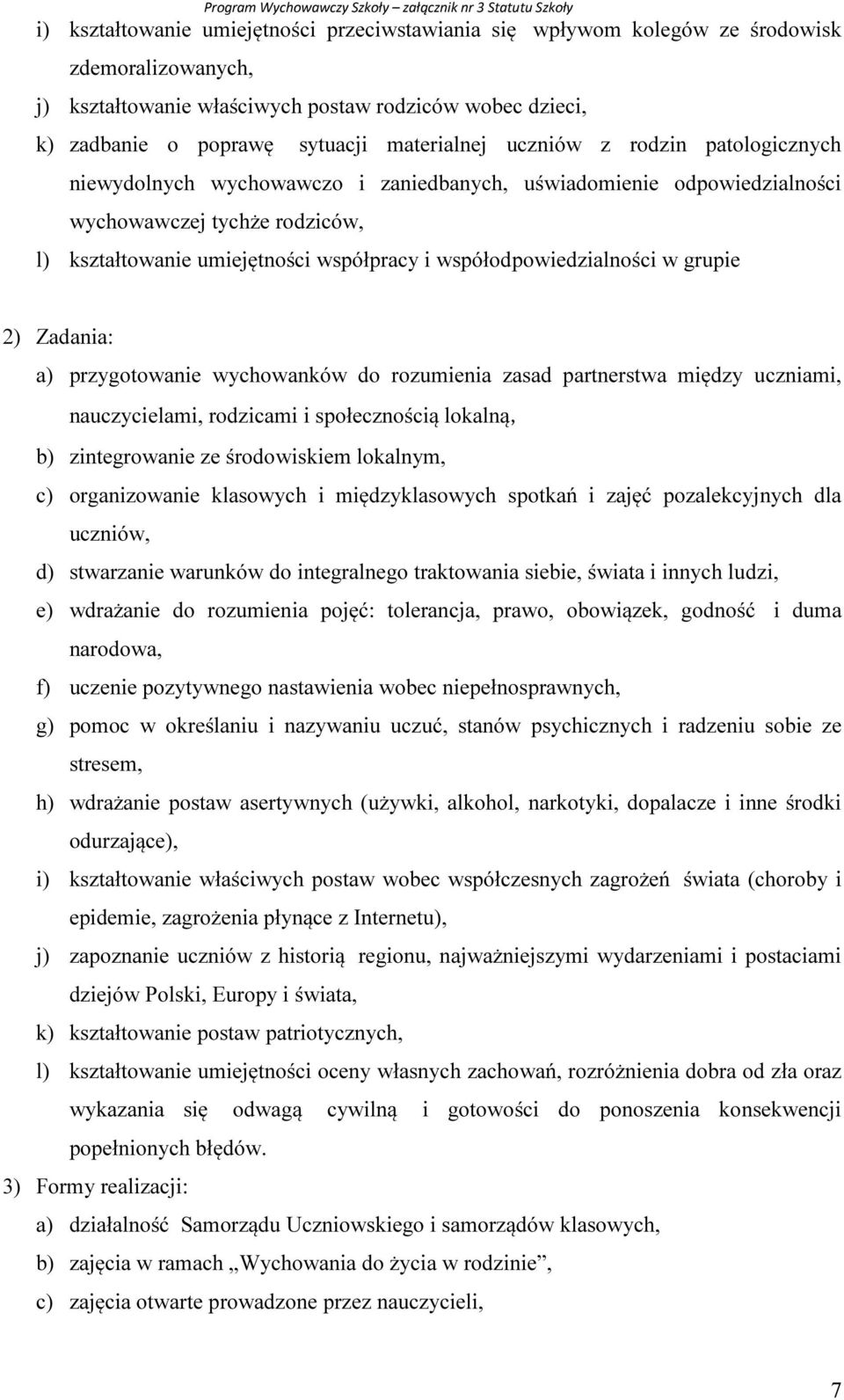 współodpowiedzialności w grupie 2) Zadania: a) przygotowanie wychowanków do rozumienia zasad partnerstwa między uczniami, nauczycielami, rodzicami i społecznością lokalną, b) zintegrowanie ze