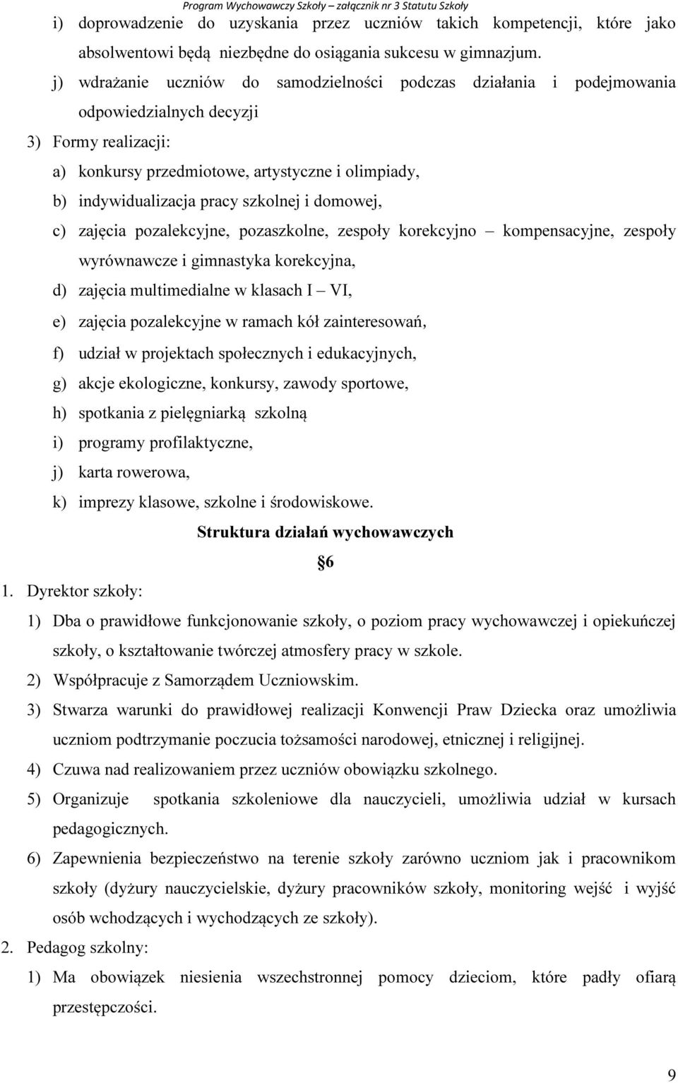 szkolnej i domowej, c) zajęcia pozalekcyjne, pozaszkolne, zespoły korekcyjno kompensacyjne, zespoły wyrównawcze i gimnastyka korekcyjna, d) zajęcia multimedialne w klasach I VI, e) zajęcia