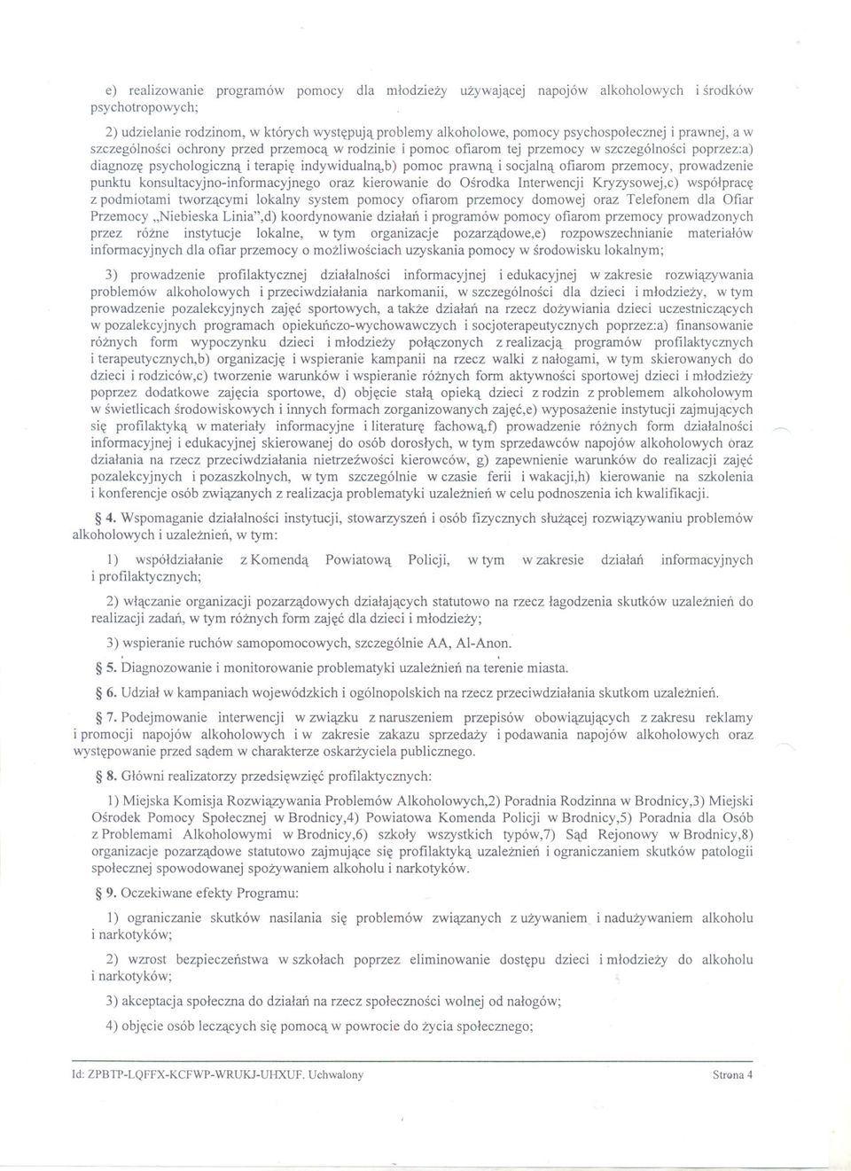 przemocy, prowadzenie punktu konsultacyjno-informacyjnego oraz kierowanie do Osrodka Interwencji Kryzysowej,c) wspólprace z podmiotami tworzacymi lokalny system pomocy ofiarom przemocy domowej oraz