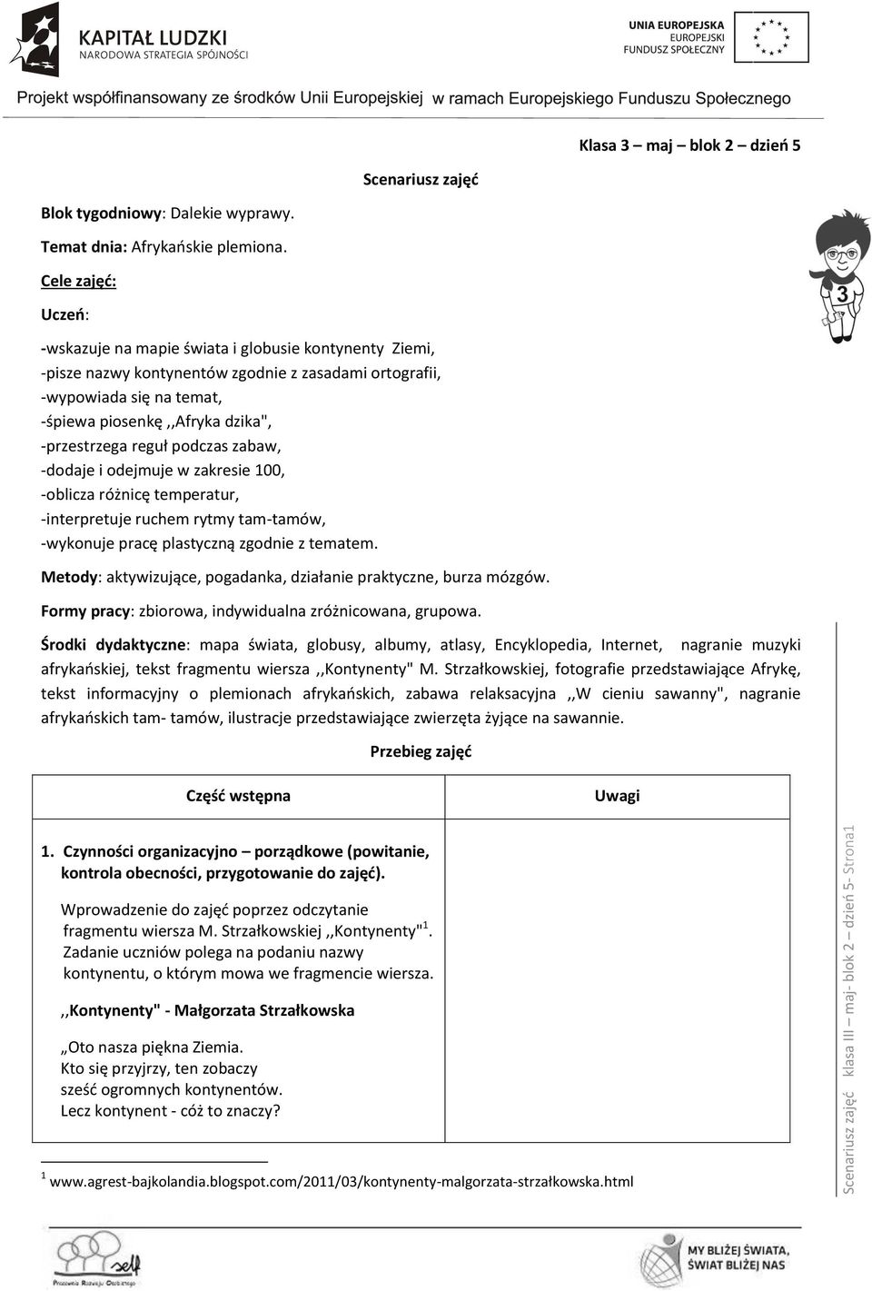 -przestrzega reguł podczas zabaw, -dodaje i odejmuje w zakresie 100, -oblicza różnicę temperatur, -interpretuje ruchem rytmy tam-tamów, -wykonuje pracę plastyczną zgodnie z tematem.