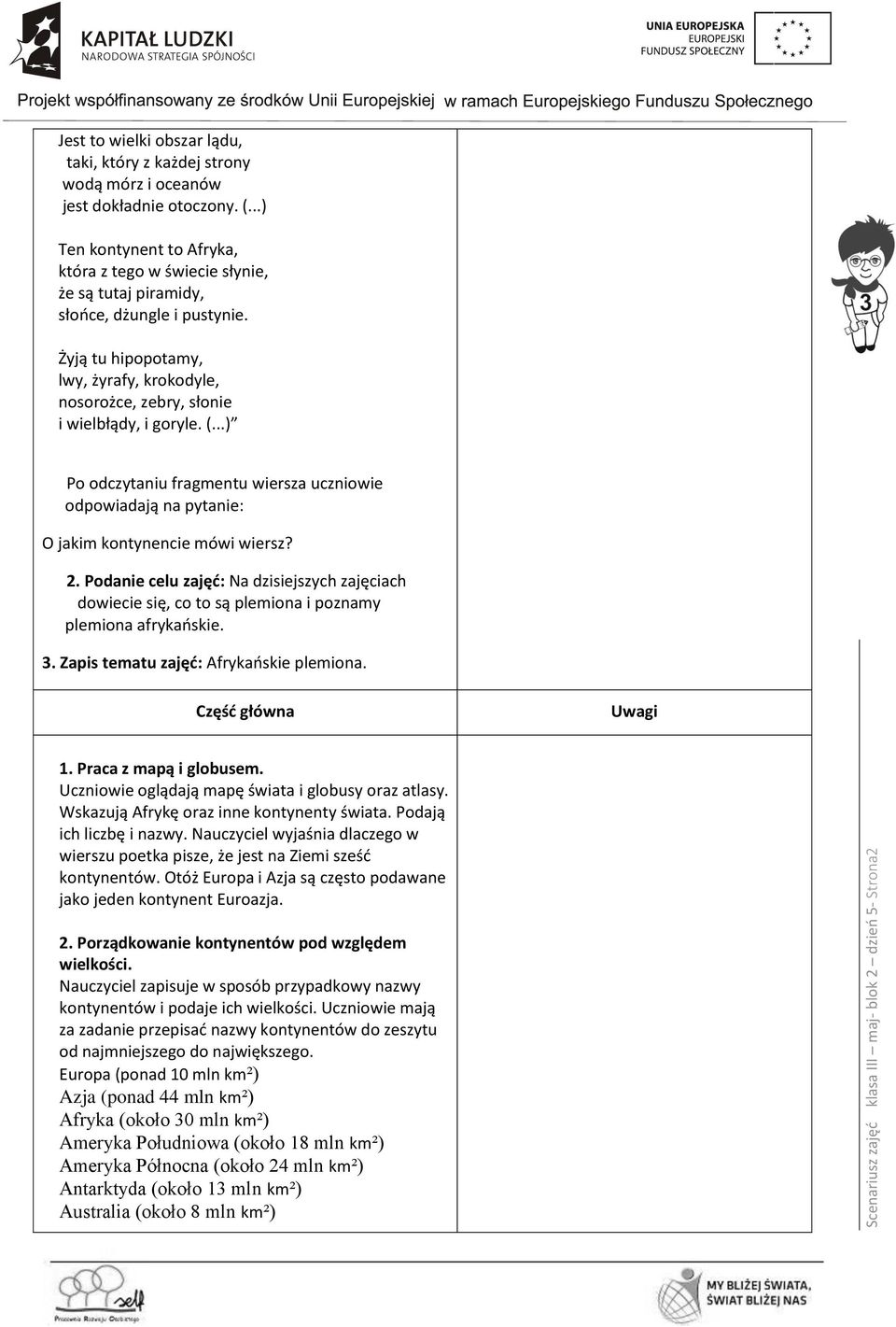 Żyją tu hipopotamy, lwy, żyrafy, krokodyle, nosorożce, zebry, słonie i wielbłądy, i goryle. (...) Po odczytaniu fragmentu wiersza uczniowie odpowiadają na pytanie: O jakim kontynencie mówi wiersz? 2.